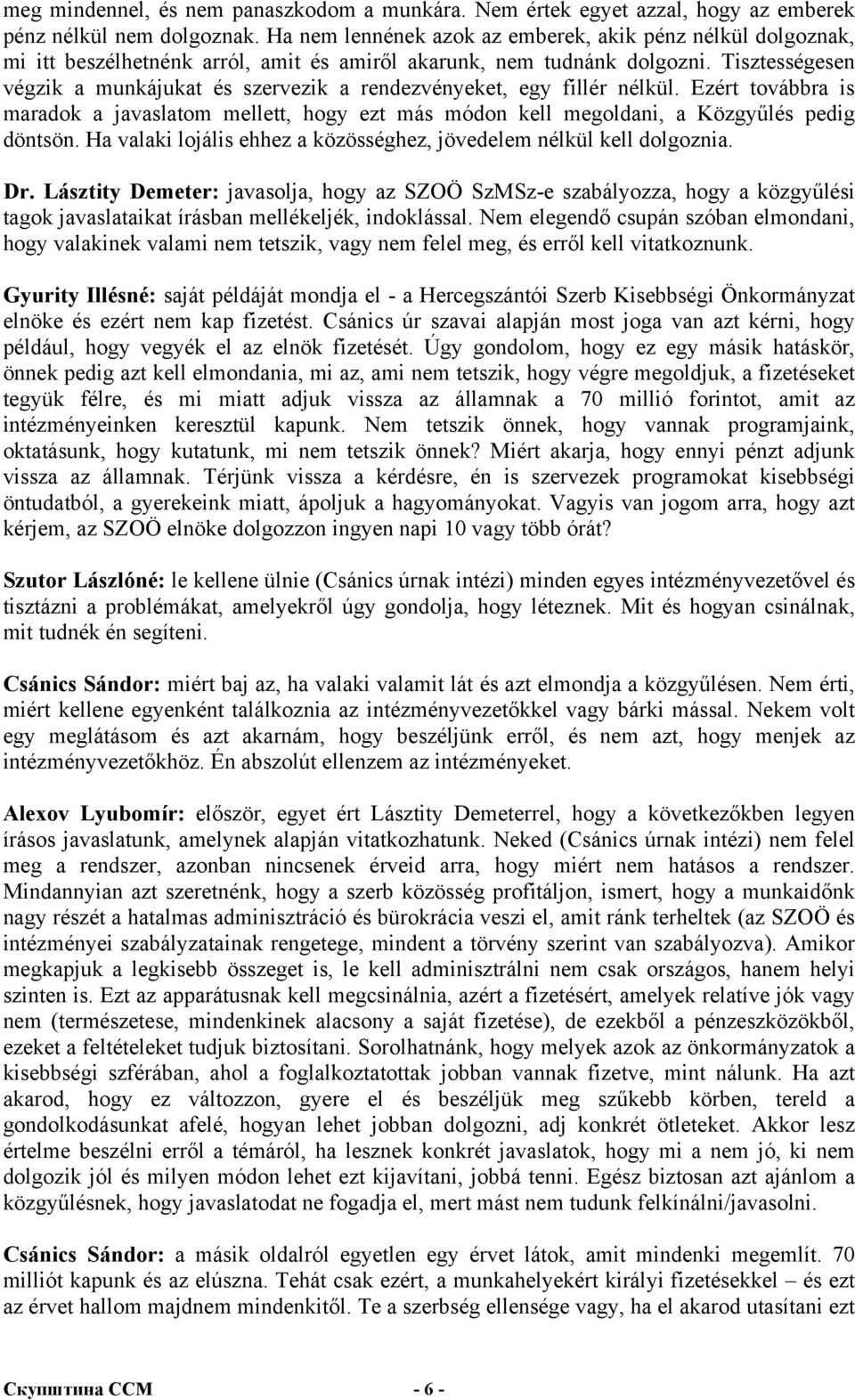 Tisztességesen végzik a munkájukat és szervezik a rendezvényeket, egy fillér nélkül. Ezért továbbra is maradok a javaslatom mellett, hogy ezt más módon kell megoldani, a Közgyűlés pedig döntsön.