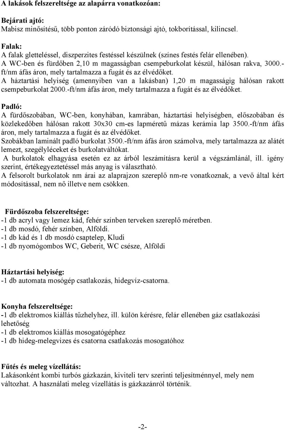 - ft/nm áfás áron, mely tartalmazza a fugát és az élvédőket. A háztartási helyiség (amennyiben van a lakásban) 1,20 m magasságig hálósan rakott csempeburkolat 2000.