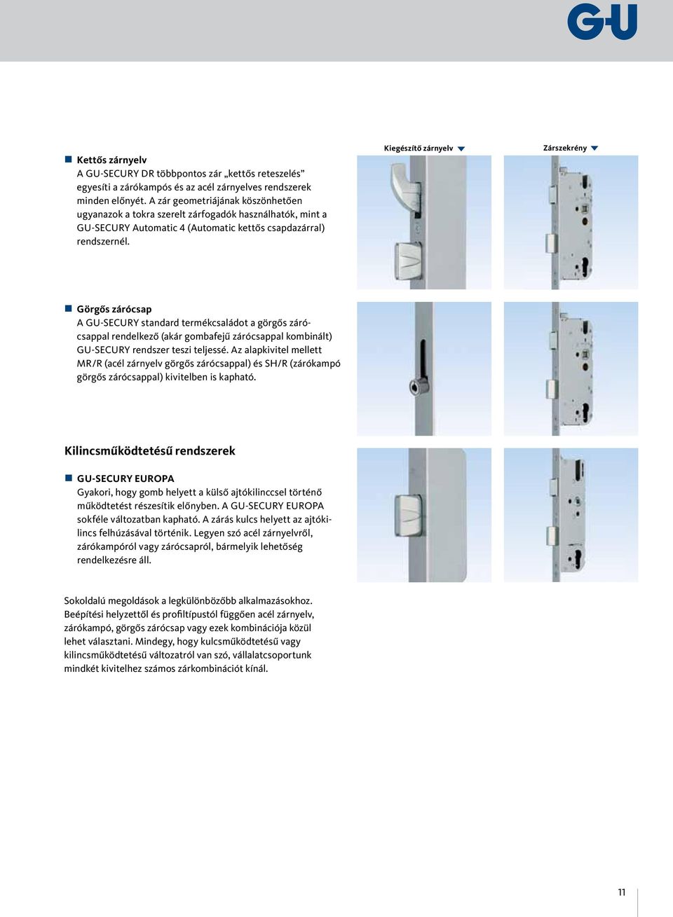 Kiegészítő zárnyelv Zárszekrény Görgős zárócsap A GU-SECURY standard termékcsaládot a görgős zárócsappal rendelkező (akár gombafejű zárócsappal kombinált) GU-SECURY rendszer teszi teljessé.