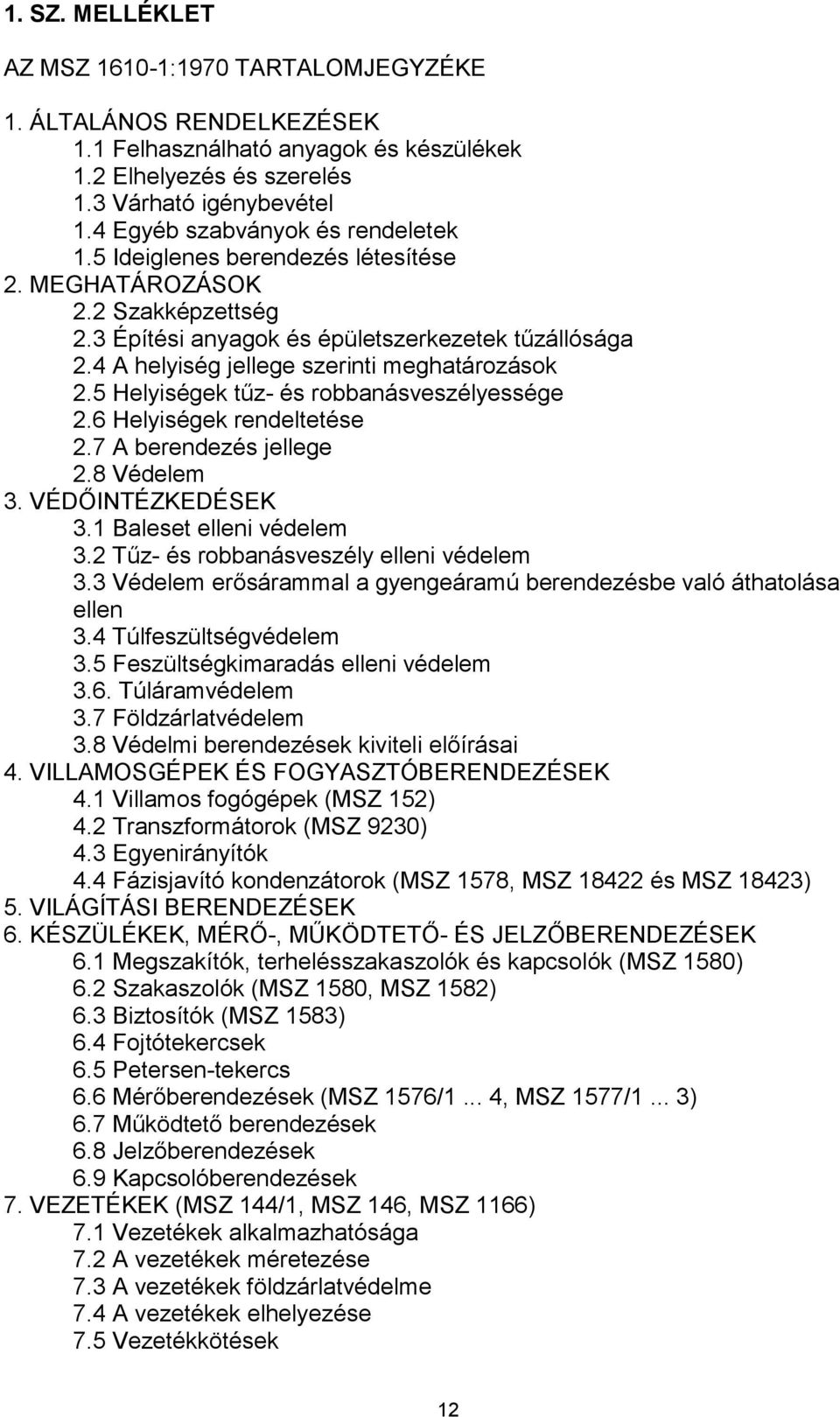 4 A helyiség jellege szerinti meghatározások 2.5 Helyiségek tűz- és robbanásveszélyessége 2.6 Helyiségek rendeltetése 2.7 A berendezés jellege 2.8 Védelem 3. VÉDŐINTÉZKEDÉSEK 3.