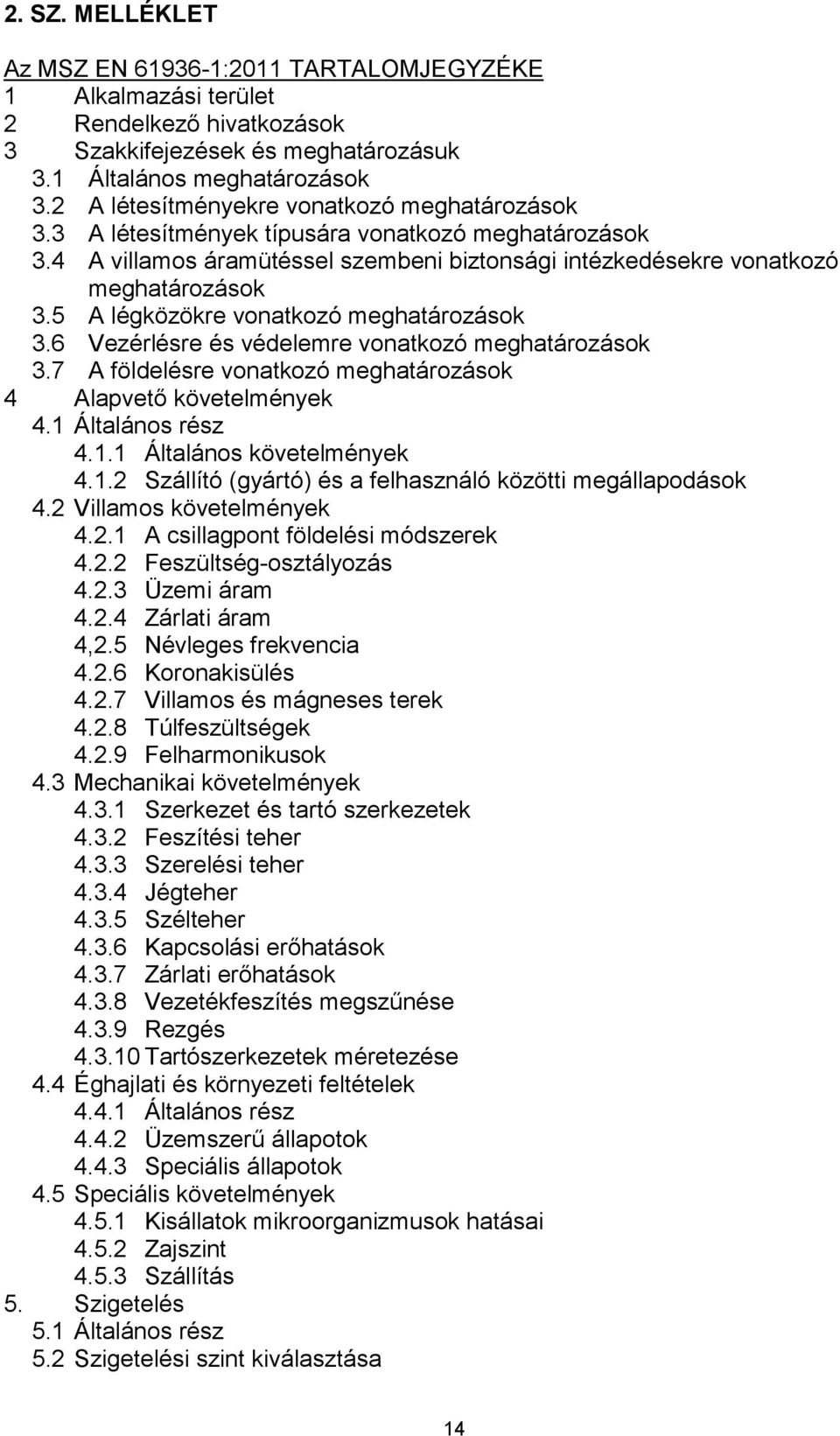 5 A légközökre vonatkozó meghatározások 3.6 Vezérlésre és védelemre vonatkozó meghatározások 3.7 A földelésre vonatkozó meghatározások 4 Alapvető követelmények 4.1 Általános rész 4.1.1 Általános követelmények 4.