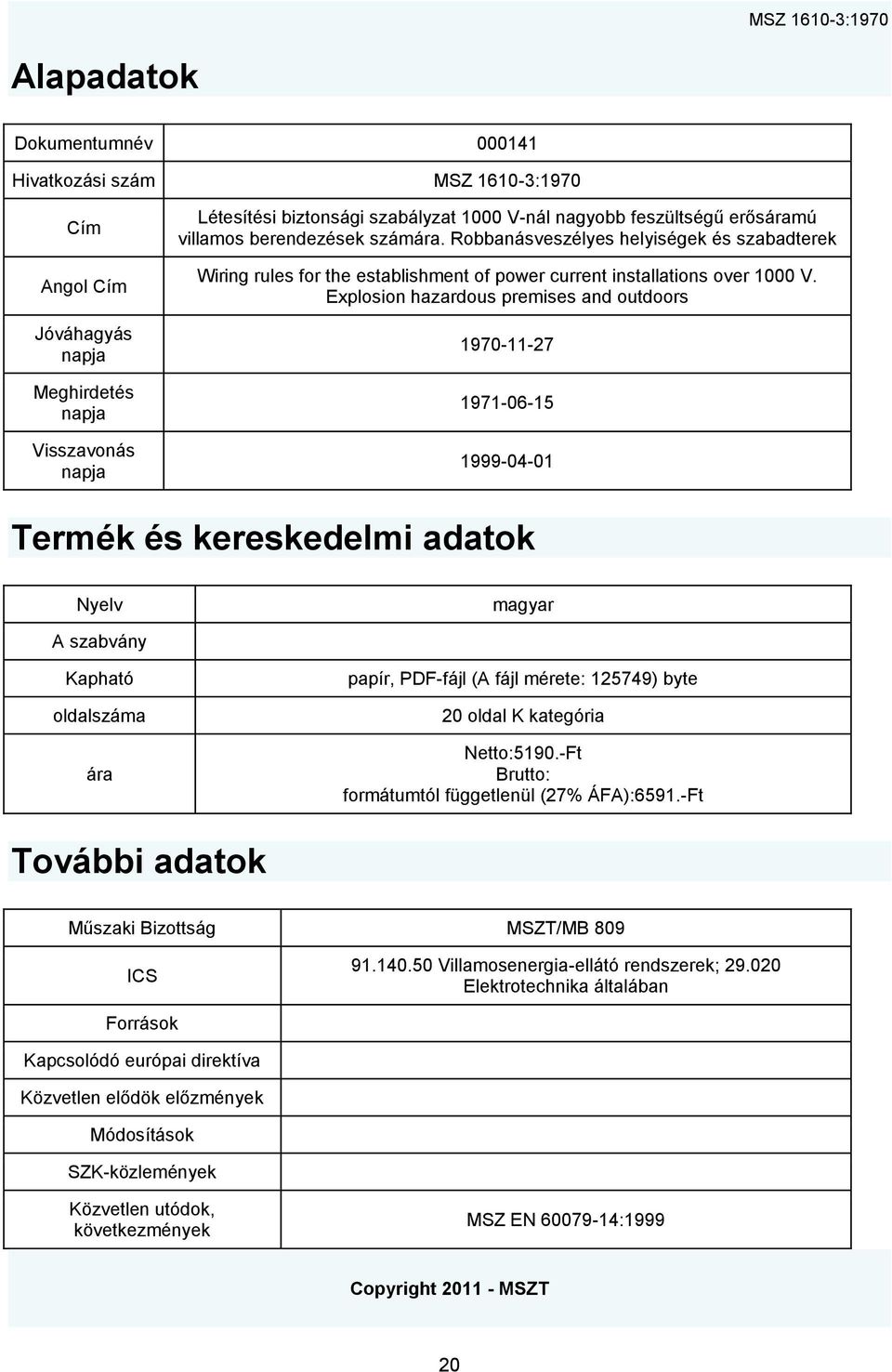 Explosion hazardous premises and outdoors 1970-11-27 1971-06-15 1999-04-01 Termék és kereskedelmi adatok Nyelv magyar A szabvány Kapható oldalszáma ára papír, PDF-fájl (A fájl mérete: 125749) byte 20