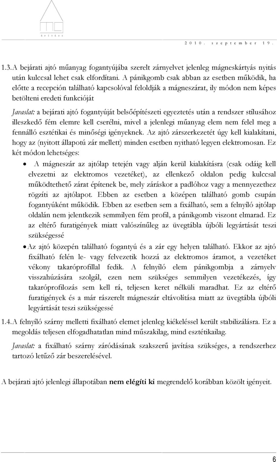 belsőépítészeti egyeztetés után a rendszer stílusához illeszkedő fém elemre kell cserélni, mivel a jelenlegi műanyag elem nem felel meg a fennálló esztétikai és minőségi igényeknek.