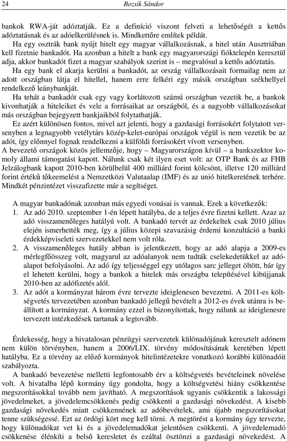 Ha azonban a hitelt a bank egy magyarországi fióktelepén keresztül adja, akkor bankadót fizet a magyar szabályok szerint is megvalósul a kettős adóztatás.