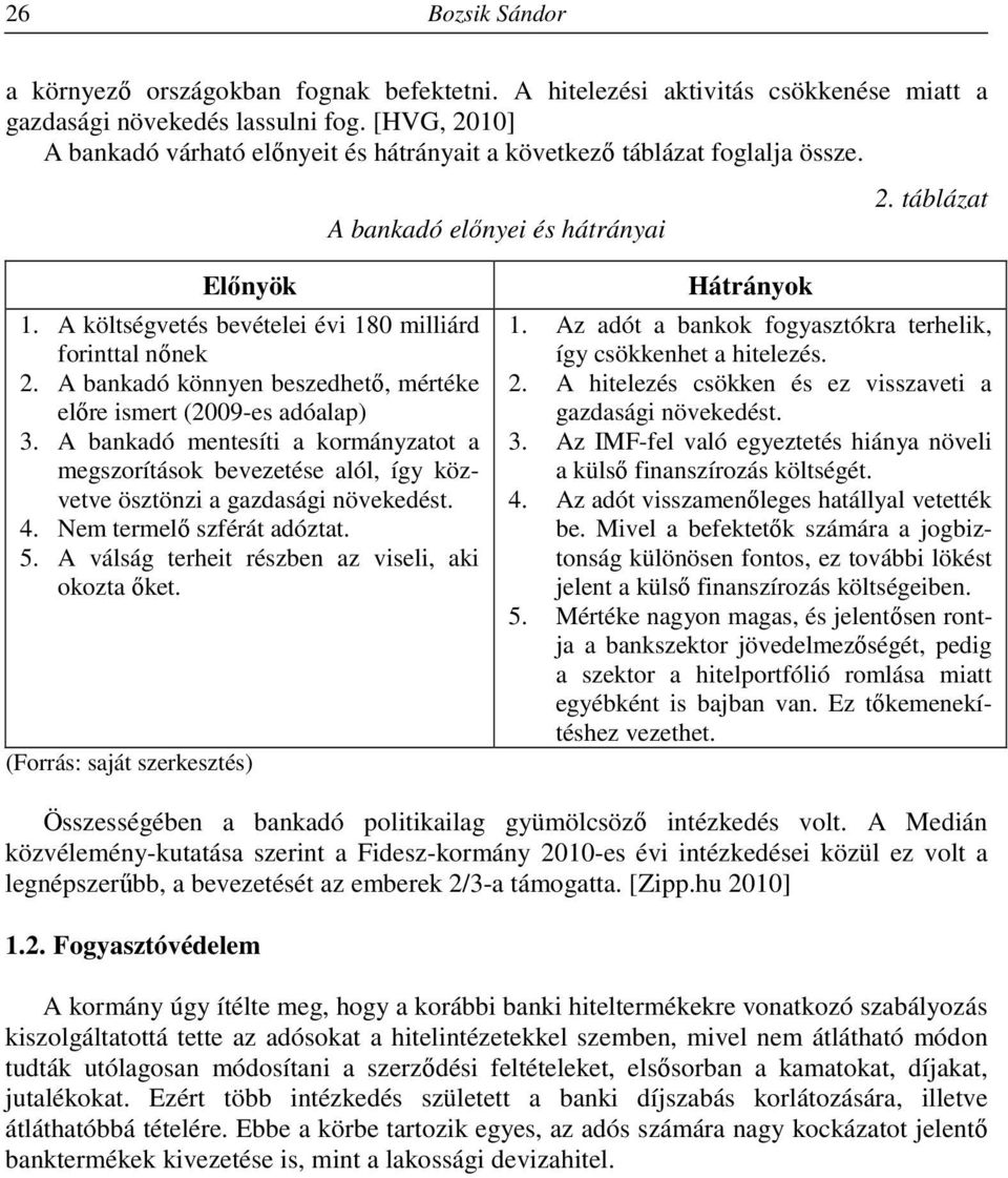 A költségvetés bevételei évi 180 milliárd forinttal nőnek 2. A bankadó könnyen beszedhető, mértéke előre ismert (2009-es adóalap) 3.