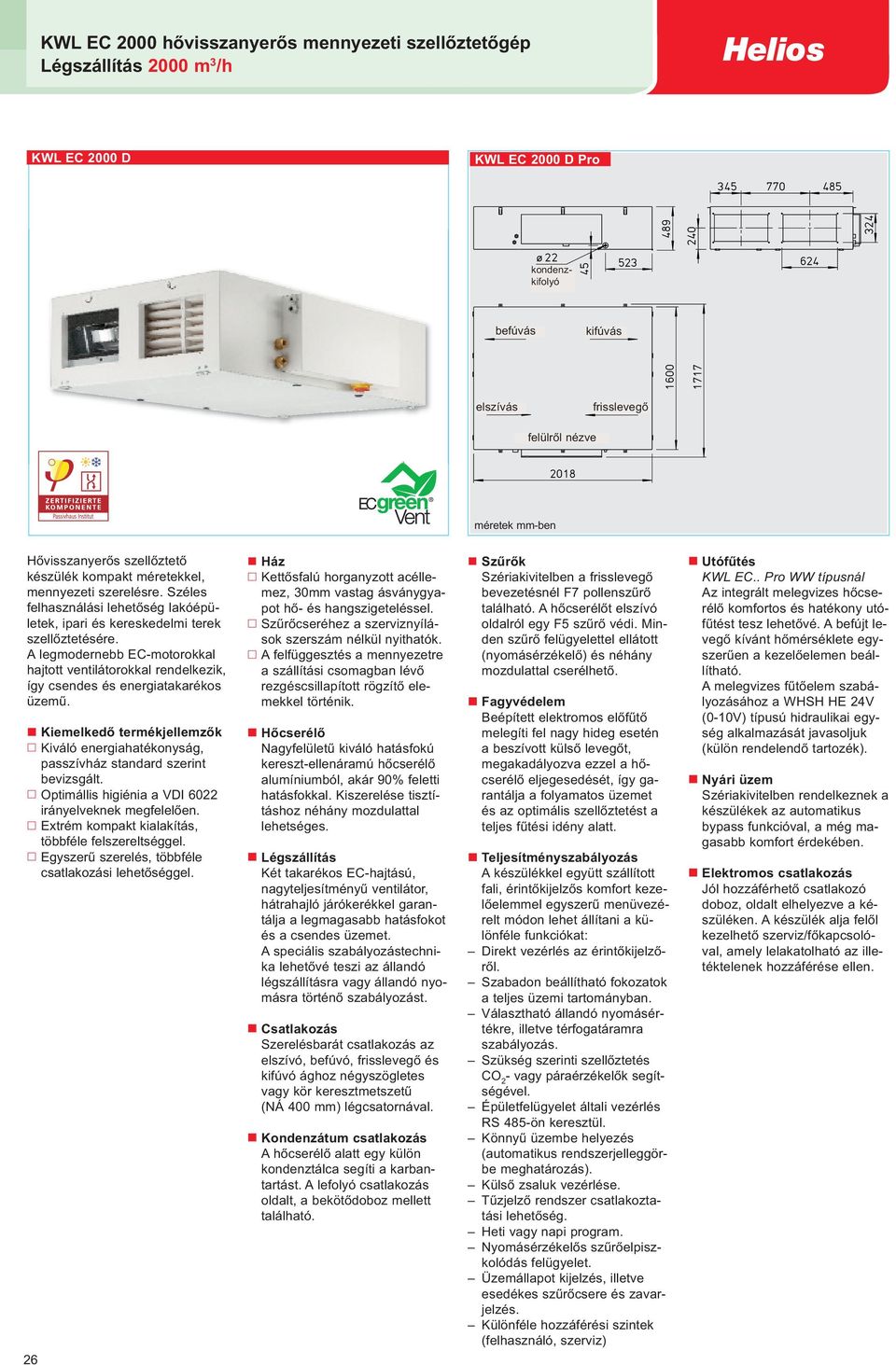 A legmodernebb EC-motorokkal hajtott ventilátorokkal rendelkezik, így csendes és energiatakarékos üzemű. Kiemelkedő termékjellemzők Kiváló energiahatékonyság, passzívház standard szerint bevizsgált.