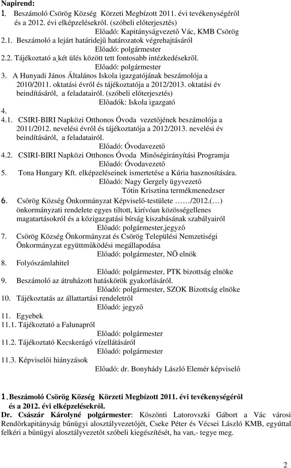 oktatási évről és tájékoztatója a 2012/2013. oktatási év beindításáról, a feladatairól. (szóbeli előterjesztés) Előadók: Iskola igazgató 4. 4.1. CSIRI-BIRI Napközi Otthonos Óvoda vezetőjének beszámolója a 2011/2012.