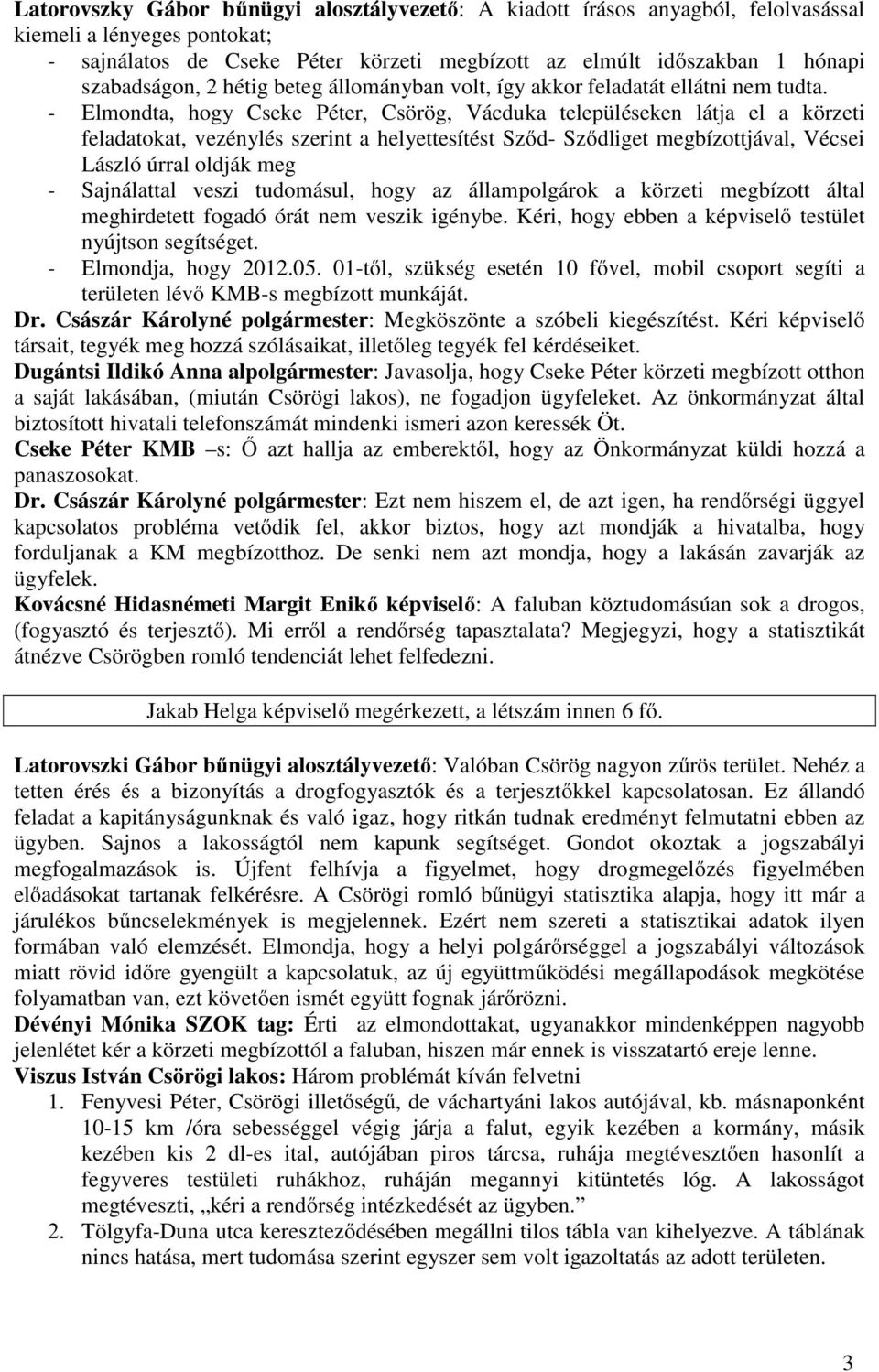 - Elmondta, hogy Cseke Péter, Csörög, Vácduka településeken látja el a körzeti feladatokat, vezénylés szerint a helyettesítést Sződ- Sződliget megbízottjával, Vécsei László úrral oldják meg -