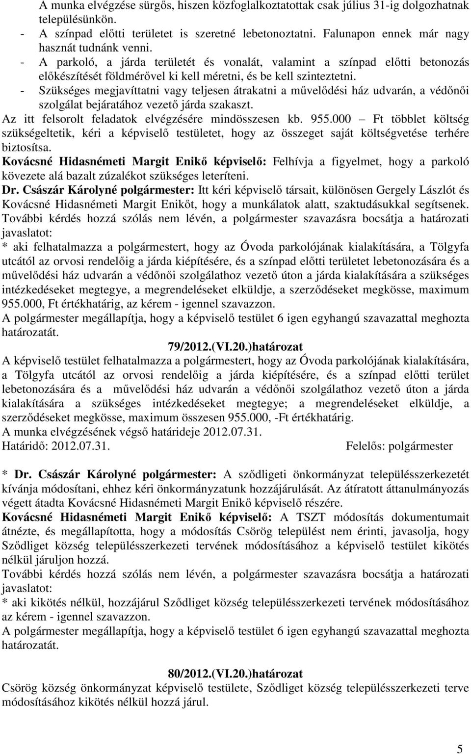 - Szükséges megjavíttatni vagy teljesen átrakatni a művelődési ház udvarán, a védőnői szolgálat bejáratához vezető járda szakaszt. Az itt felsorolt feladatok elvégzésére mindösszesen kb. 955.