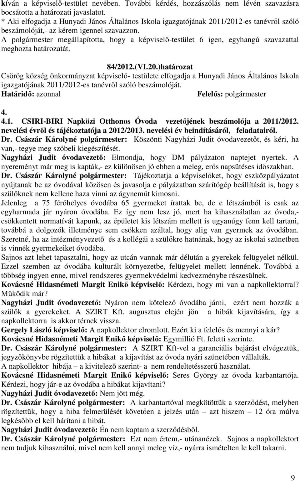 1/2012-es tanévről szóló beszámolóját,- az kérem igennel szavazzon. 84/2012.(VI.20.)határozat Csörög község önkormányzat képviselő- testülete elfogadja a Hunyadi János Általános Iskola igazgatójának 2011/2012-es tanévről szóló beszámolóját.