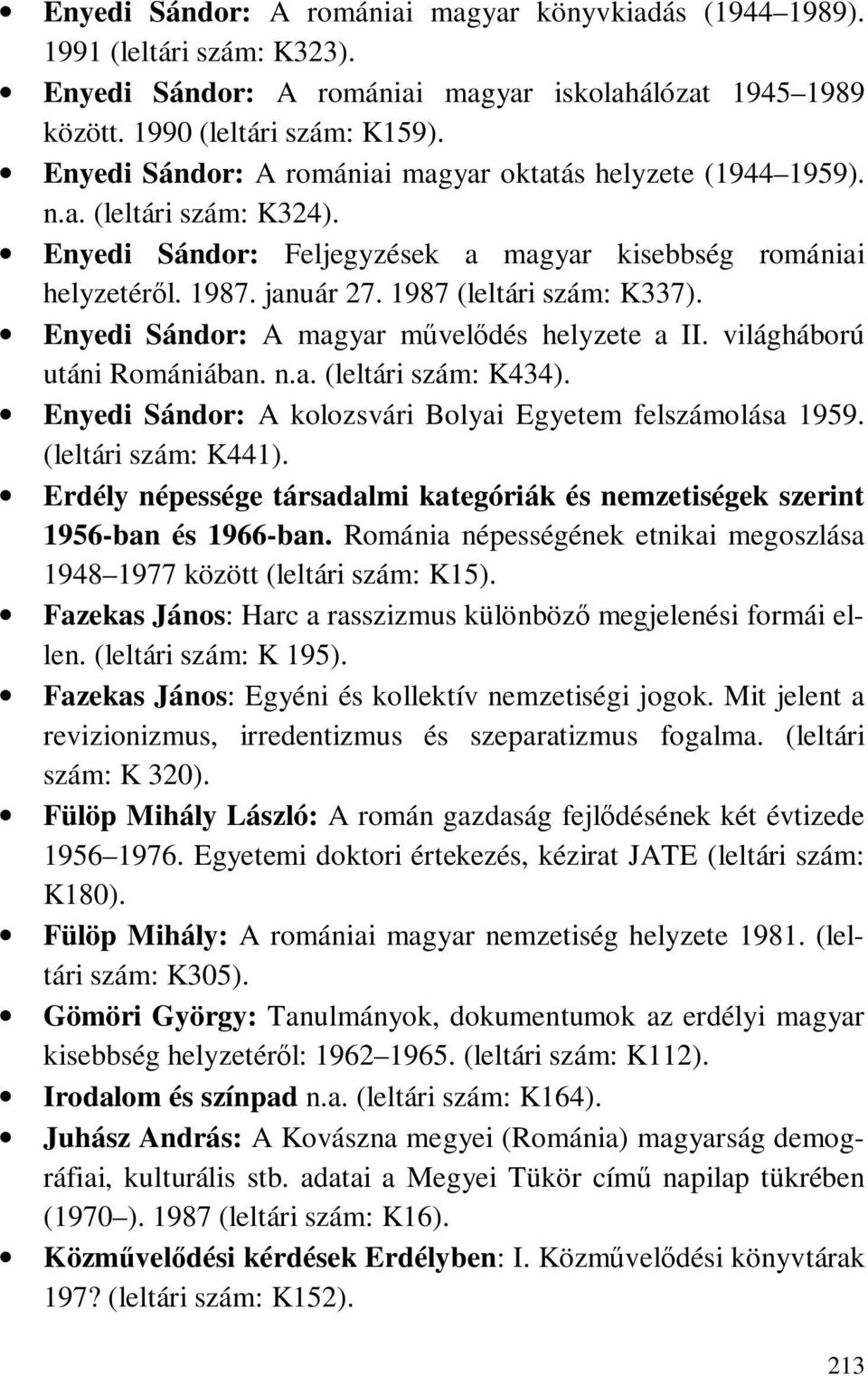 1987 (leltári szám: K337). Enyedi Sándor: A magyar művelődés helyzete a II. világháború utáni Romániában. n.a. (leltári szám: K434). Enyedi Sándor: A kolozsvári Bolyai Egyetem felszámolása 1959.