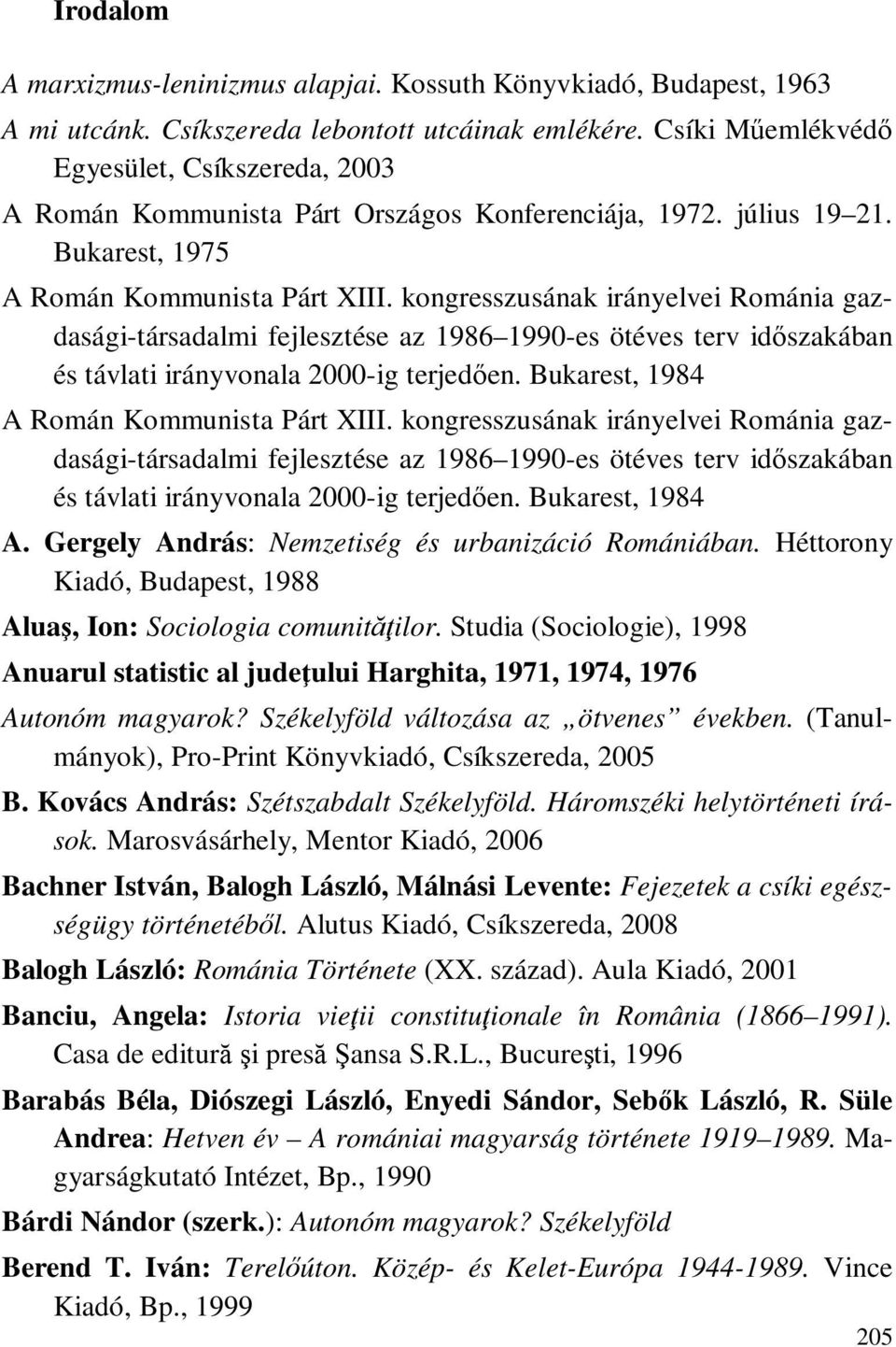 kongresszusának irányelvei Románia gazdasági-társadalmi fejlesztése az 1986 1990-es ötéves terv időszakában és távlati irányvonala 2000-ig terjedően. Bukarest, 1984 A Román Kommunista Párt XIII.