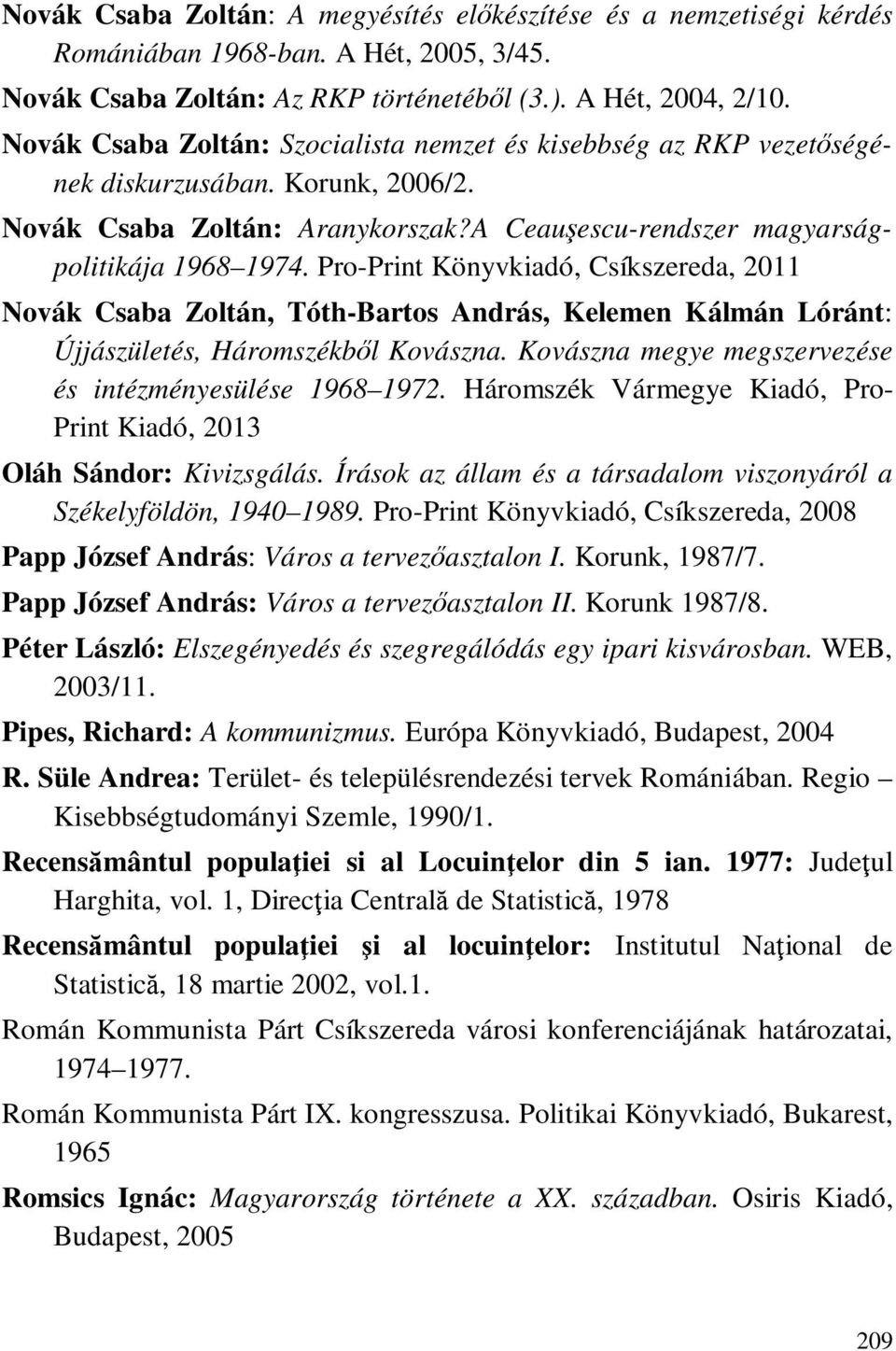 Pro-Print Könyvkiadó, Csíkszereda, 2011 Novák Csaba Zoltán, Tóth-Bartos András, Kelemen Kálmán Lóránt: Újjászületés, Háromszékből Kovászna. Kovászna megye megszervezése és intézményesülése 1968 1972.