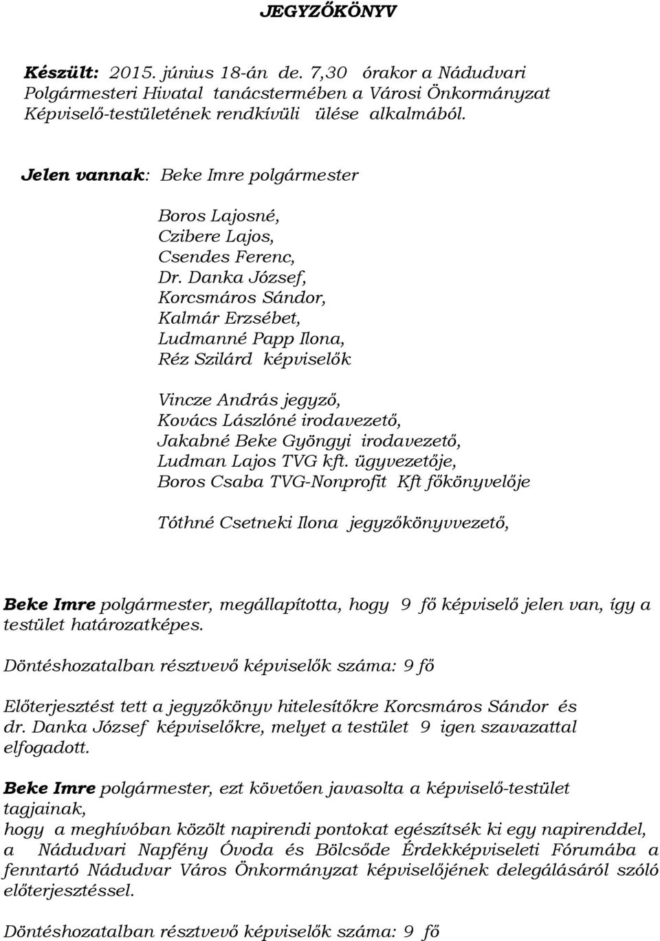 Danka József, Korcsmáros Sándor, Kalmár Erzsébet, Ludmanné Papp Ilona, Réz Szilárd képviselők Vincze András jegyző, Kovács Lászlóné irodavezető, Jakabné Beke Gyöngyi irodavezető, Ludman Lajos TVG kft.