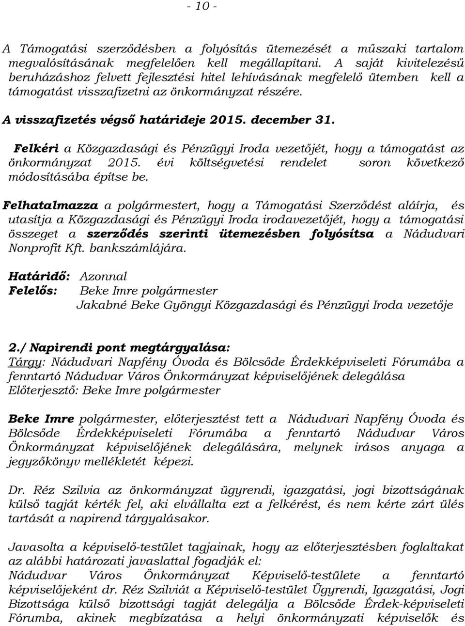 Felkéri a Közgazdasági és Pénzügyi Iroda vezetőjét, hogy a támogatást az önkormányzat 2015. évi költségvetési rendelet soron következő módosításába építse be.