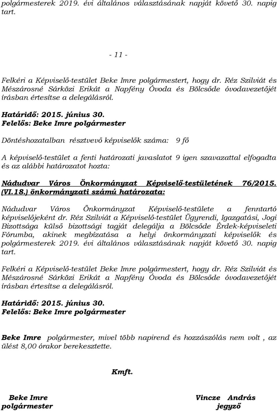 Felelős: Beke Imre polgármester Döntéshozatalban résztvevő képviselők száma: 9 fő A képviselő-testület a fenti határozati javaslatot 9 igen szavazattal elfogadta és az alábbi határozatot hozta: