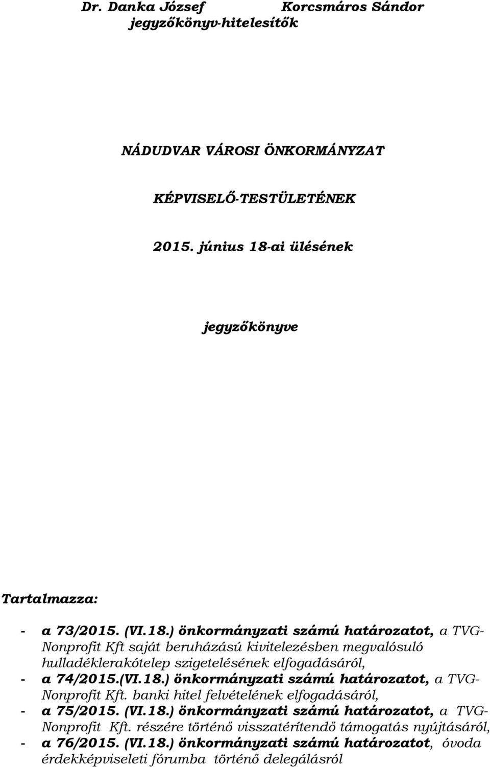 (VI.18.) önkormányzati számú határozatot, a TVG- Nonprofit Kft. banki hitel felvételének elfogadásáról, - a 75/2015. (VI.18.) önkormányzati számú határozatot, a TVG- Nonprofit Kft. részére történő visszatérítendő támogatás nyújtásáról, - a 76/2015.