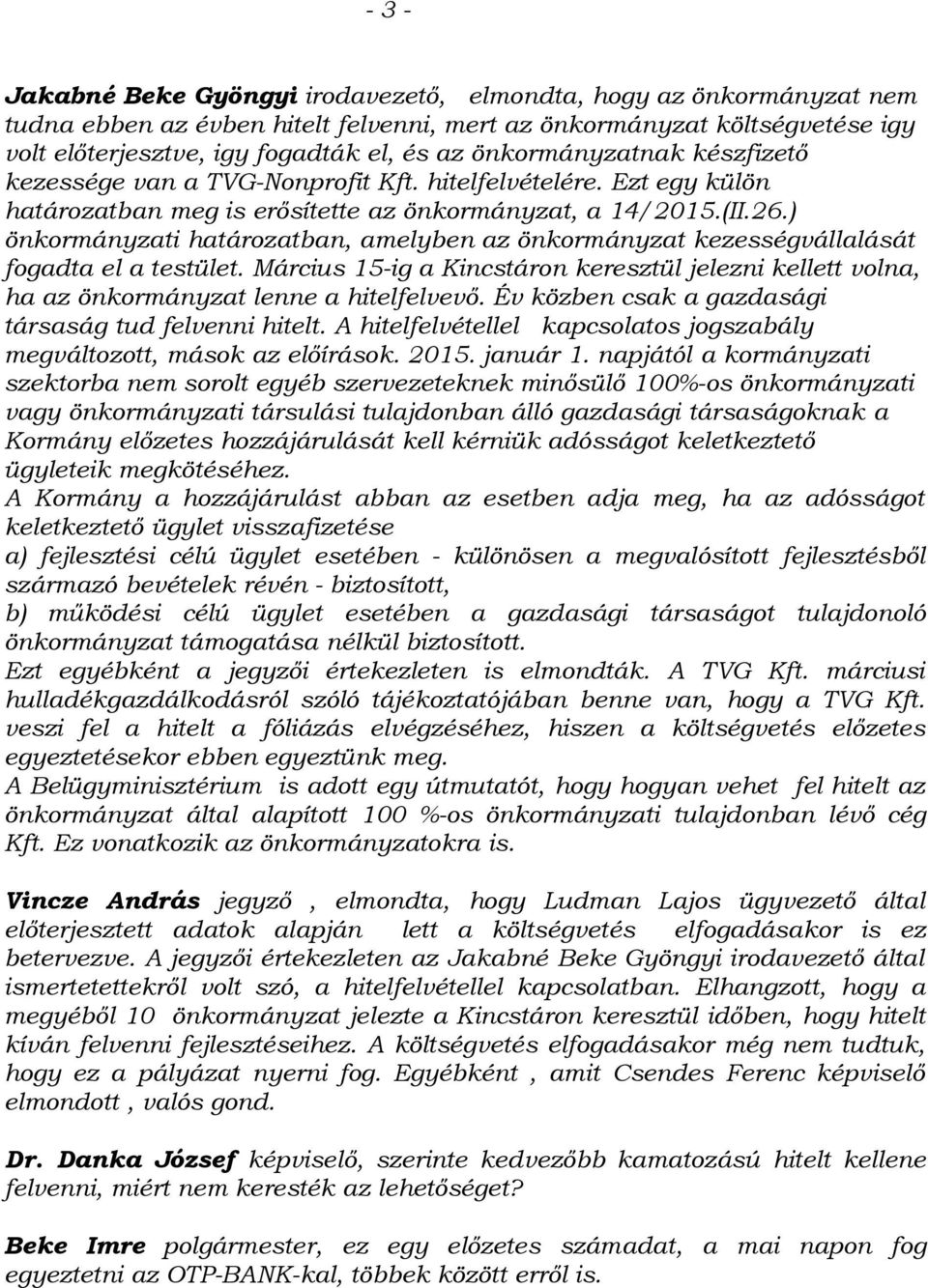 ) önkormányzati határozatban, amelyben az önkormányzat kezességvállalását fogadta el a testület. Március 15-ig a Kincstáron keresztül jelezni kellett volna, ha az önkormányzat lenne a hitelfelvevő.