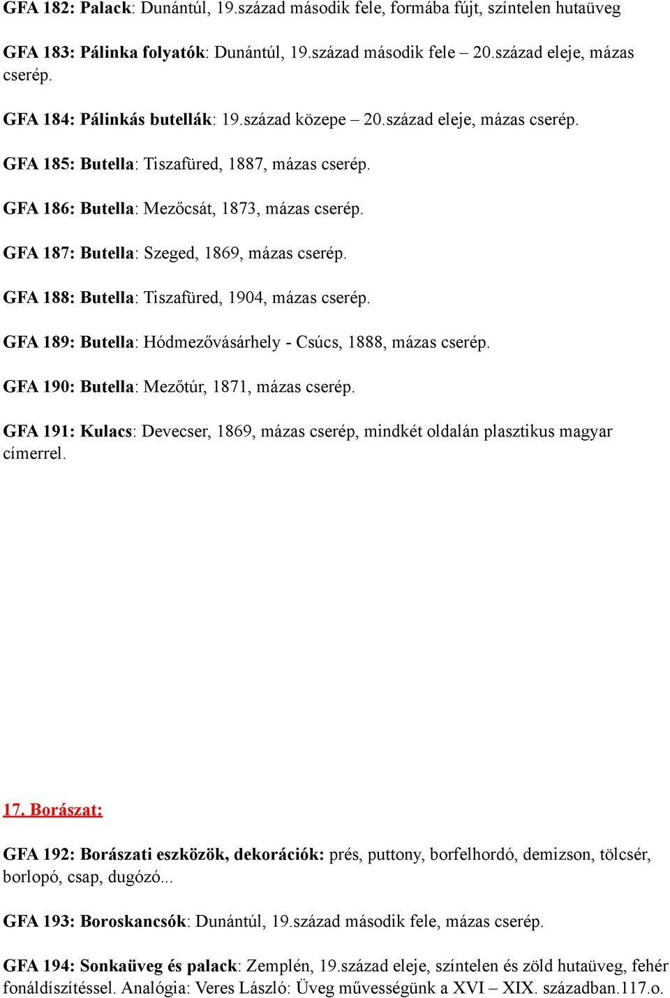 GFA 187: Butella: Szeged, 1869, mázas cserép. GFA 188: Butella: Tiszafüred, 1904, mázas cserép. GFA 189: Butella: Hódmezővásárhely - Csúcs, 1888, mázas cserép.