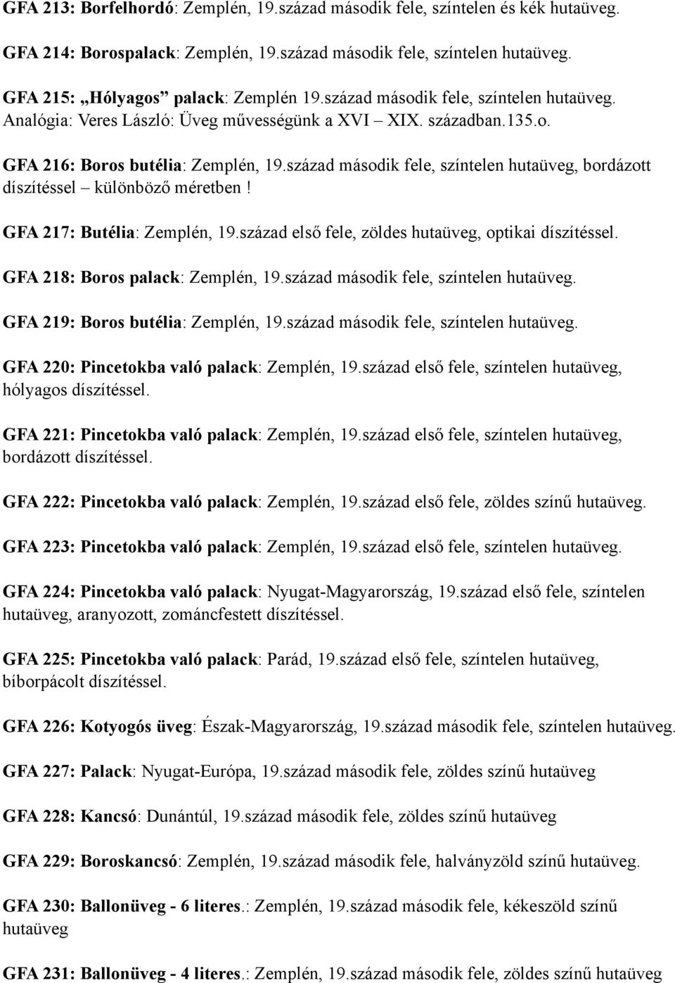 század második fele, színtelen hutaüveg, bordázott díszítéssel különböző méretben! GFA 217: Butélia: Zemplén, 19.század első fele, zöldes hutaüveg, optikai díszítéssel.