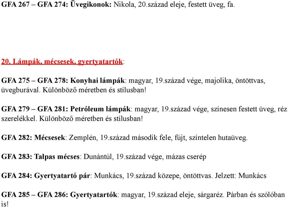 század vége, színesen festett üveg, réz szerelékkel. Különböző méretben és stílusban! GFA 282: Mécsesek: Zemplén, 19.század második fele, fújt, színtelen hutaüveg.