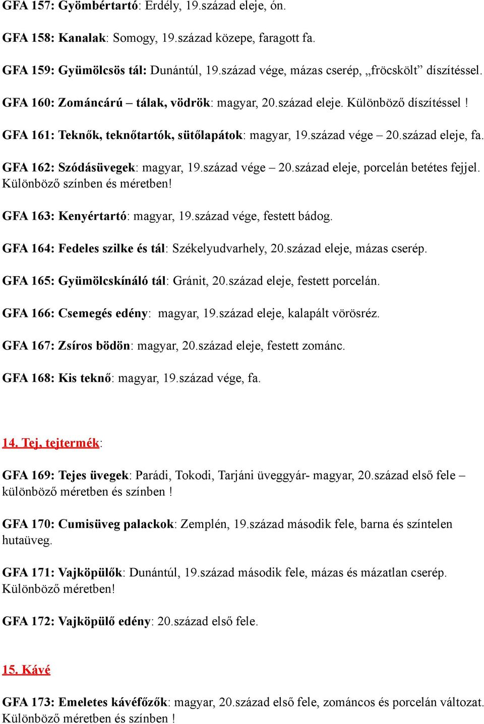 GFA 162: Szódásüvegek: magyar, 19.század vége 20.század eleje, porcelán betétes fejjel. Különböző színben és méretben! GFA 163: Kenyértartó: magyar, 19.század vége, festett bádog.