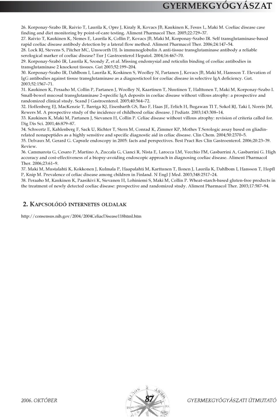 Self transglutaminase-based rapid coeliac disease antibody detection by a lateral flow method. Aliment Pharmacol Ther. 2006;24:147 54. 28. Lock RJ, Stevens S, Pitcher MC, Unsworth DJ.