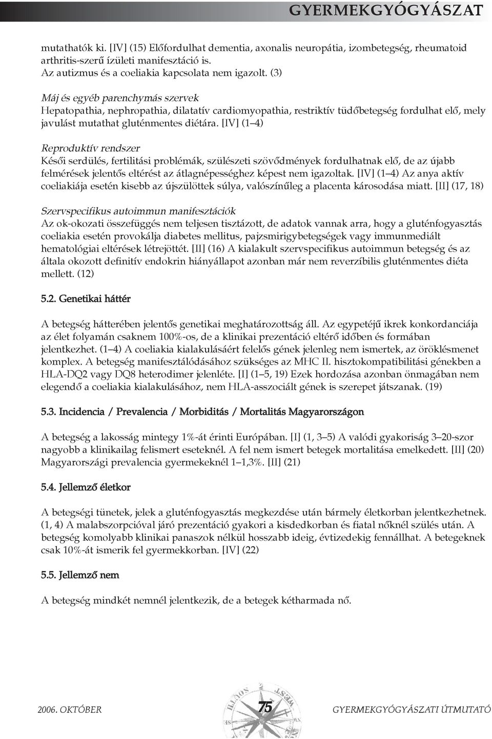 [IV] (1 4) Reproduktív rendszer Késõi serdülés, fertilitási problémák, szülészeti szövõdmények fordulhatnak elõ, de az újabb felmérések jelentõs eltérést az átlagnépességhez képest nem igazoltak.