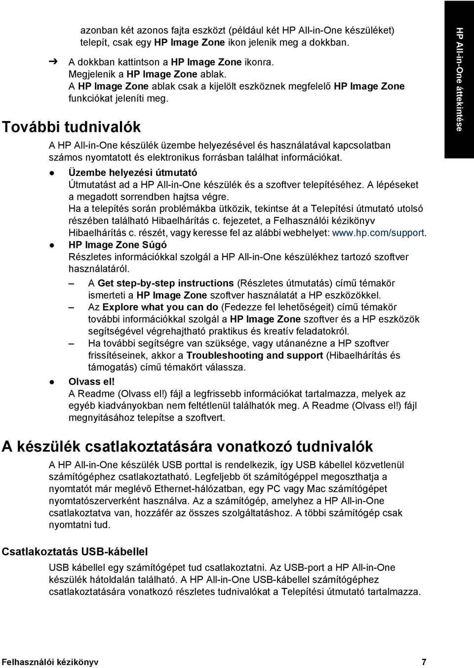 További tudnivalók A HP All-in-One készülék üzembe helyezésével és használatával kapcsolatban számos nyomtatott és elektronikus forrásban találhat információkat.