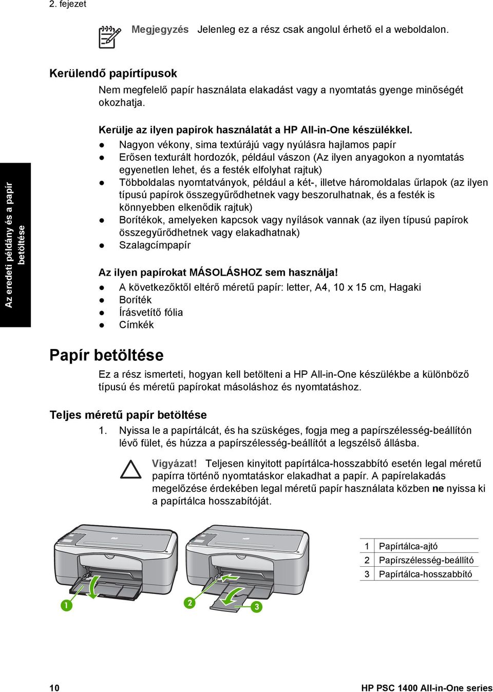 Nagyon vékony, sima textúrájú vagy nyúlásra hajlamos papír Erősen texturált hordozók, például vászon (Az ilyen anyagokon a nyomtatás egyenetlen lehet, és a festék elfolyhat rajtuk) Többoldalas