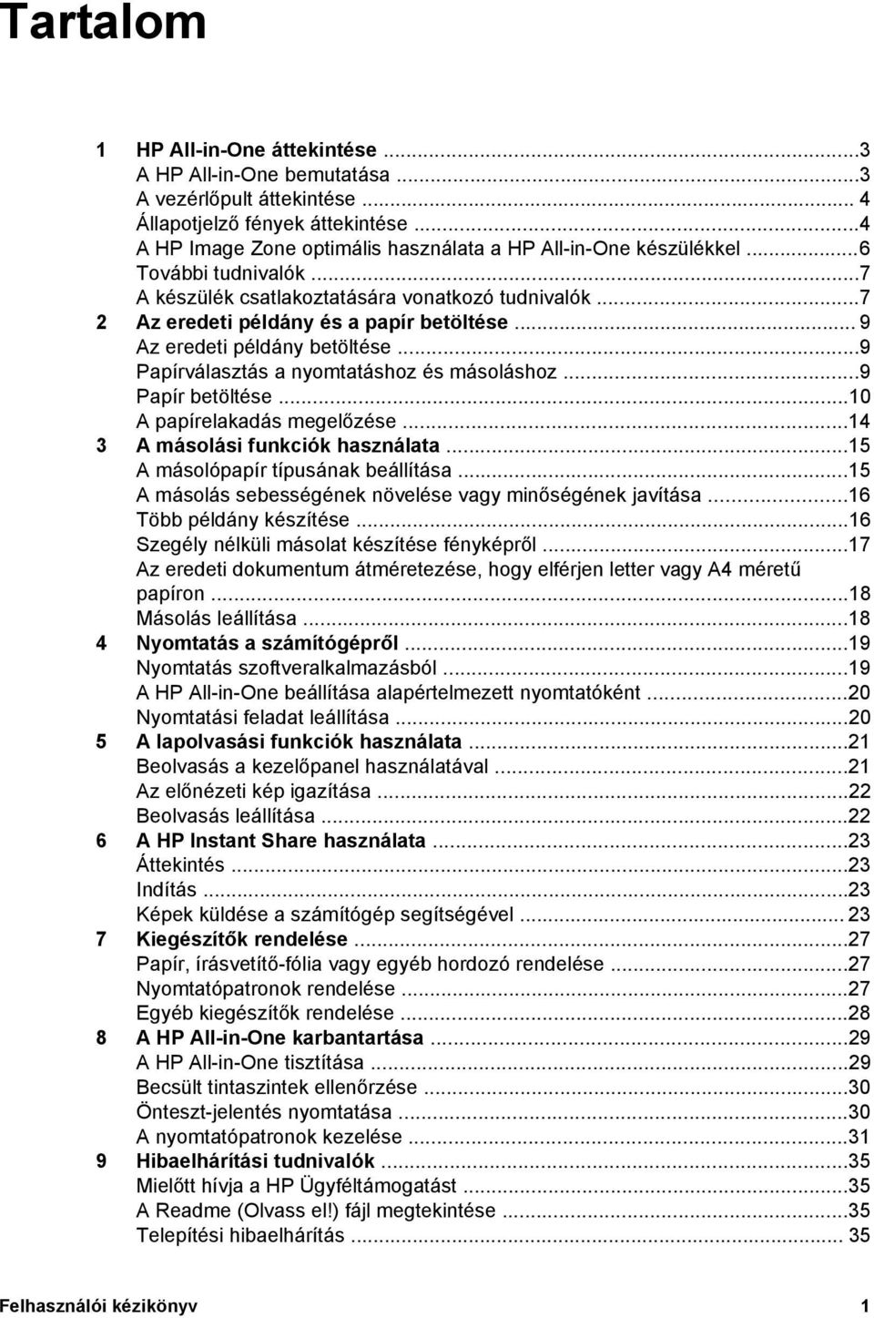 .. 9 Az eredeti példány betöltése...9 Papírválasztás a nyomtatáshoz és másoláshoz...9 Papír betöltése...10 A papírelakadás megelőzése...14 3 A másolási funkciók használata.