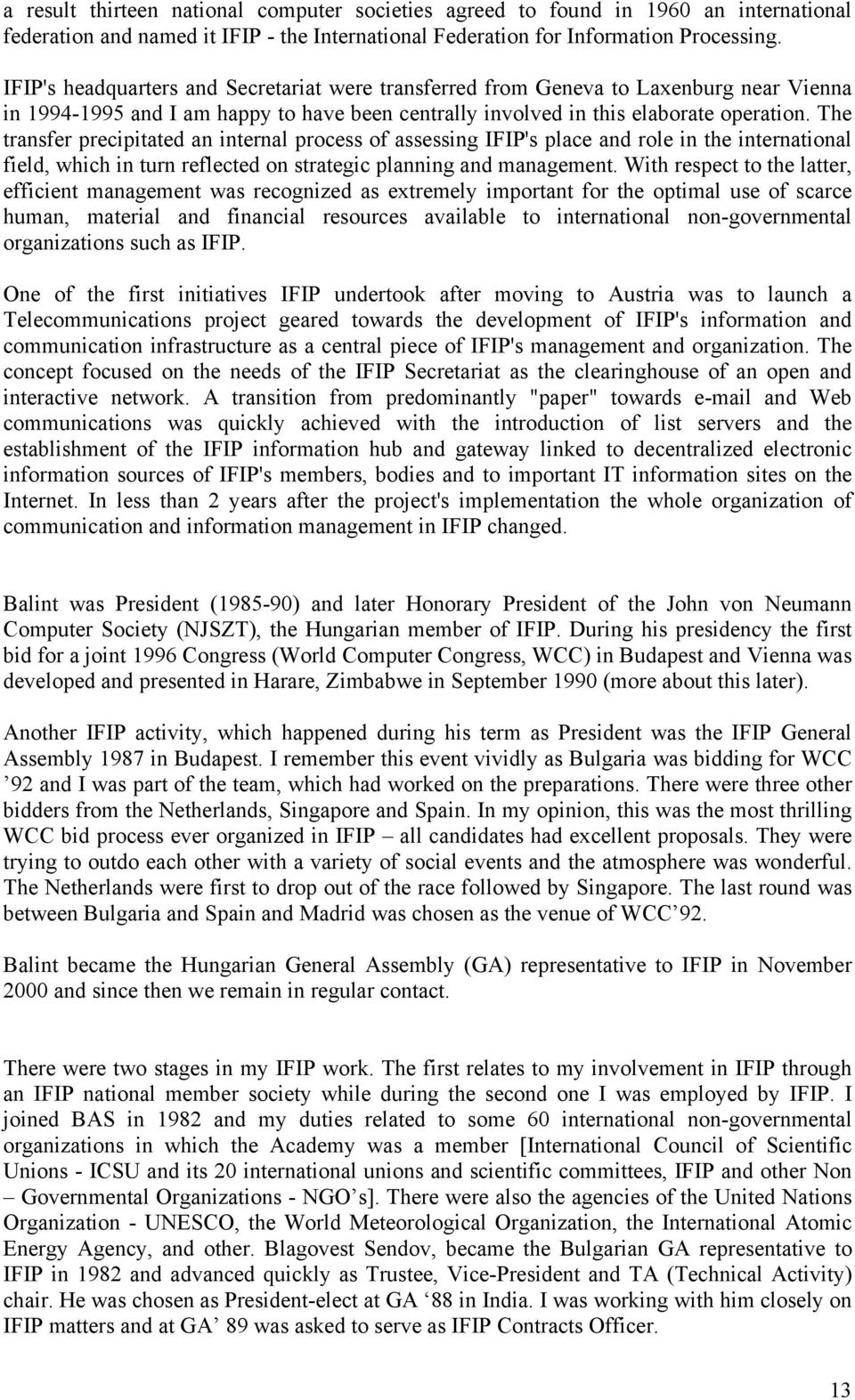 The transfer precipitated an internal process of assessing IFIP's place and role in the international field, which in turn reflected on strategic planning and management.