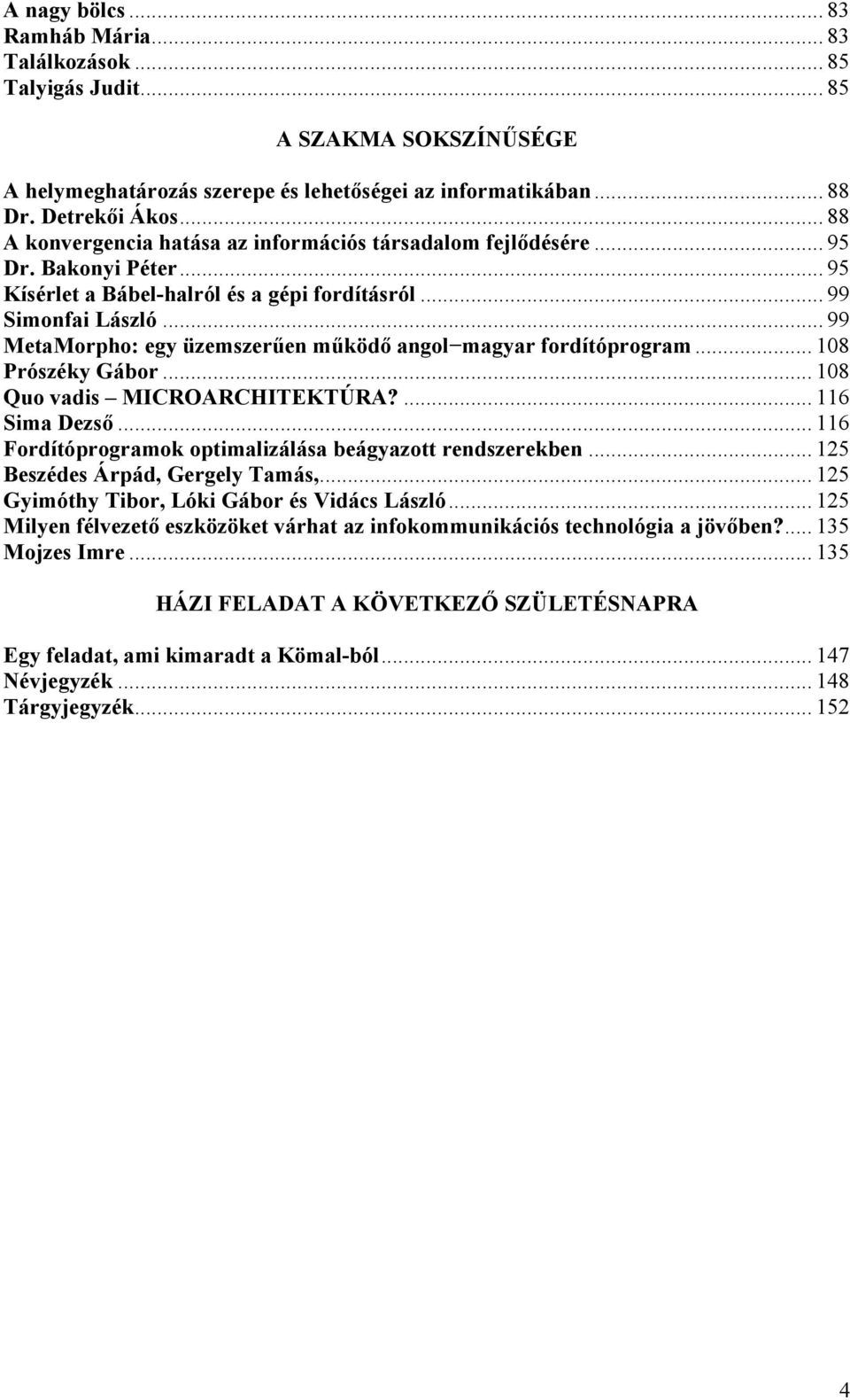 .. 99 MetaMorpho: egy üzemszerűen működő angol magyar fordítóprogram... 108 Prószéky Gábor... 108 Quo vadis MICROARCHITEKTÚRA?... 116 Sima Dezső.