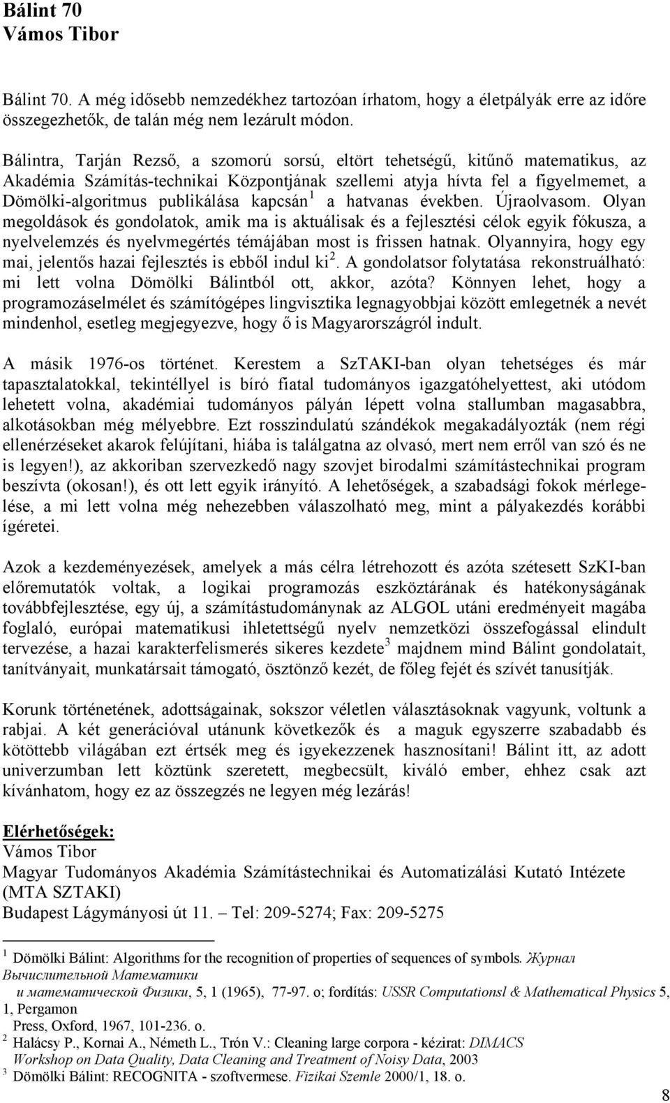 kapcsán 1 a hatvanas években. Újraolvasom. Olyan megoldások és gondolatok, amik ma is aktuálisak és a fejlesztési célok egyik fókusza, a nyelvelemzés és nyelvmegértés témájában most is frissen hatnak.