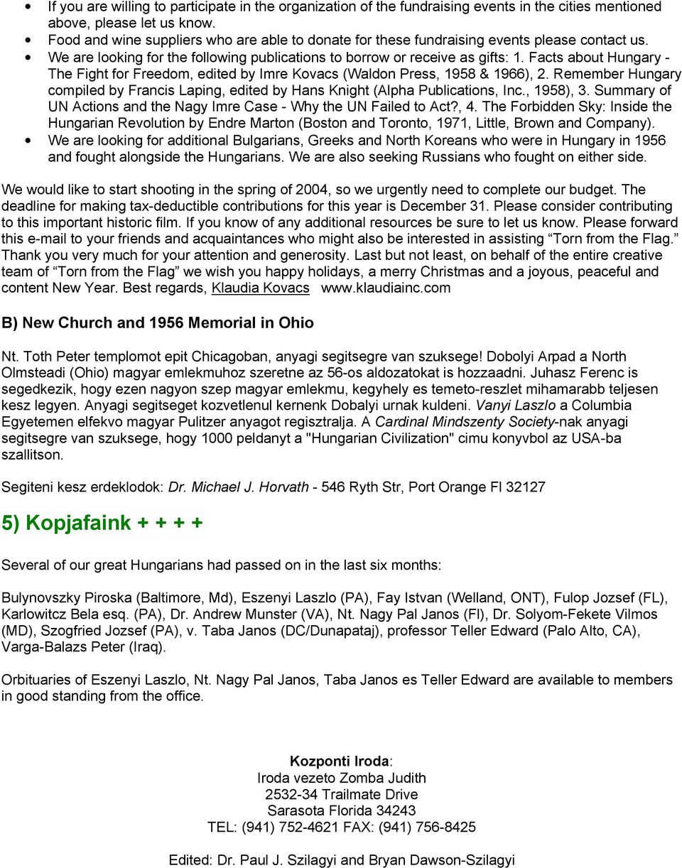 Facts about Hungary - The Fight for Freedom, edited by Imre Kovacs (Waldon Press, 1958 & 1966), 2. Remember Hungary compiled by Francis Laping, edited by Hans Knight (Alpha Publications, Inc.