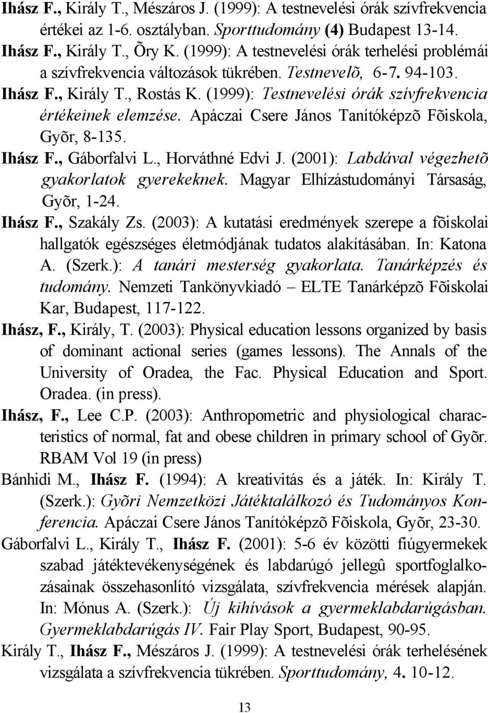 (1999): Testnevelési órák szívfrekvencia értékeinek elemzése. Apáczai Csere János Tanítóképzõ Fõiskola, Gyõr, 8-135. Ihász F., Gáborfalvi L., Horváthné Edvi J.