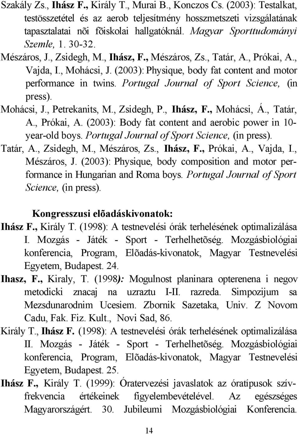 (2003): Physique, body fat content and motor performance in twins. Portugal Journal of Sport Science, (in press). Mohácsi, J., Petrekanits, M., Zsidegh, P., Ihász, F., Mohácsi, Á., Tatár, A.