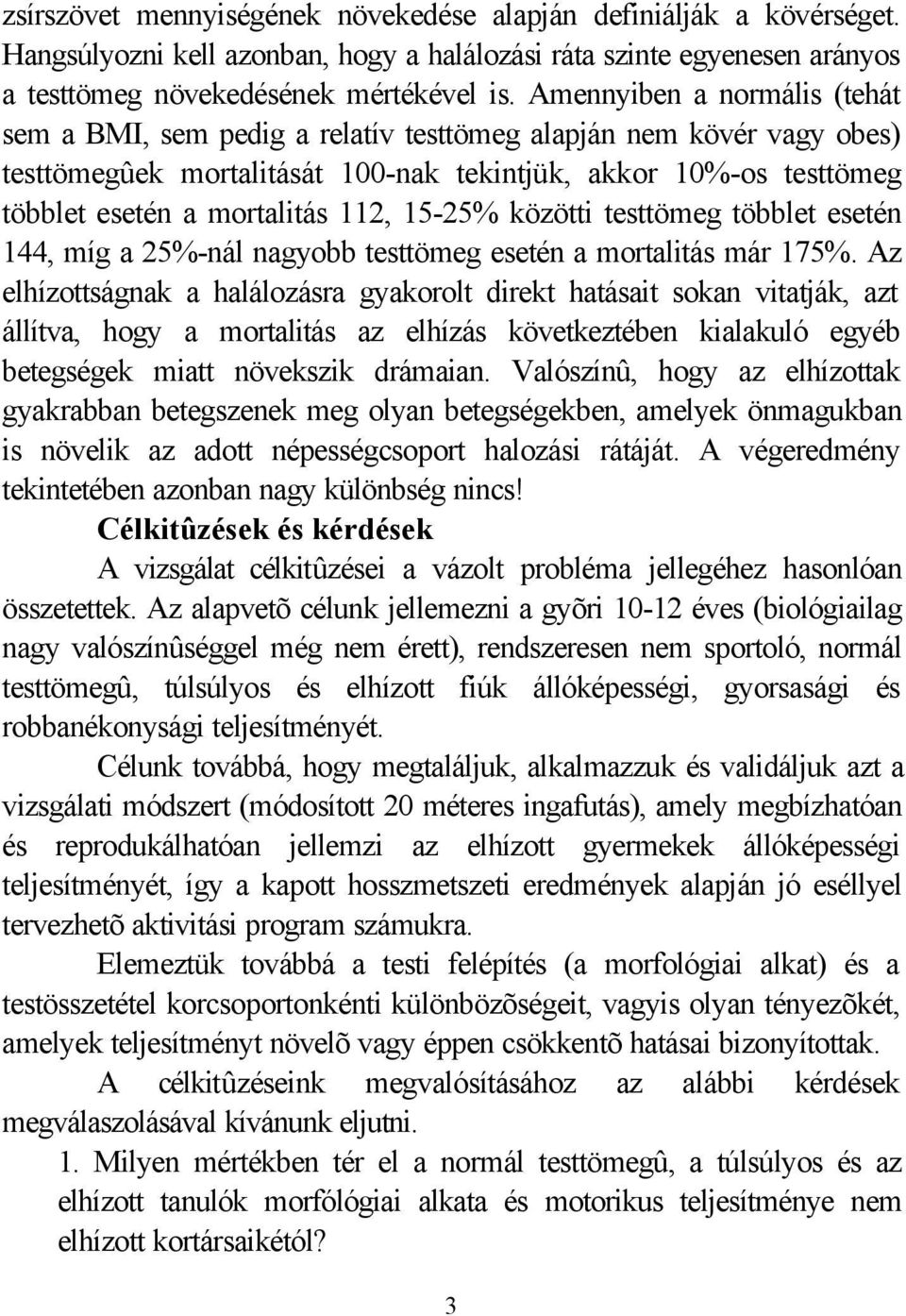 15-25% közötti testtömeg többlet esetén 144, míg a 25%-nál nagyobb testtömeg esetén a mortalitás már 175%.