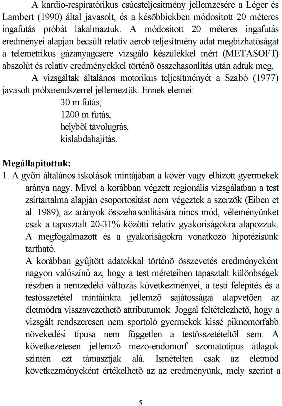 eredményekkel történõ összehasonlítás után adtuk meg. A vizsgáltak általános motorikus teljesítményét a Szabó (1977) javasolt próbarendszerrel jellemeztük.