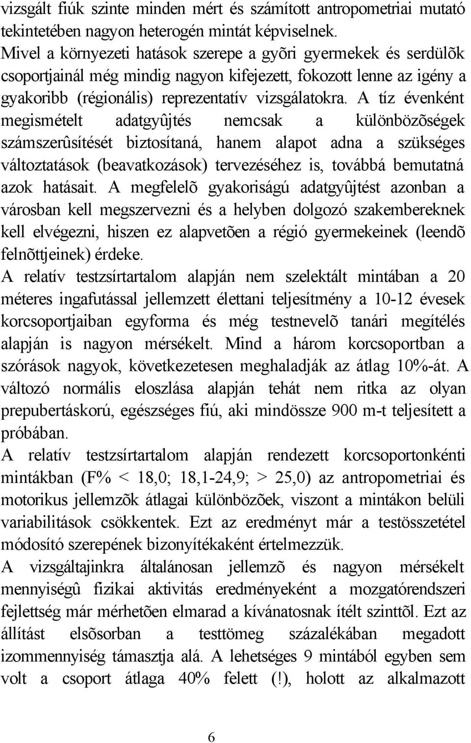 A tíz évenként megismételt adatgyûjtés nemcsak a különbözõségek számszerûsítését biztosítaná, hanem alapot adna a szükséges változtatások (beavatkozások) tervezéséhez is, továbbá bemutatná azok