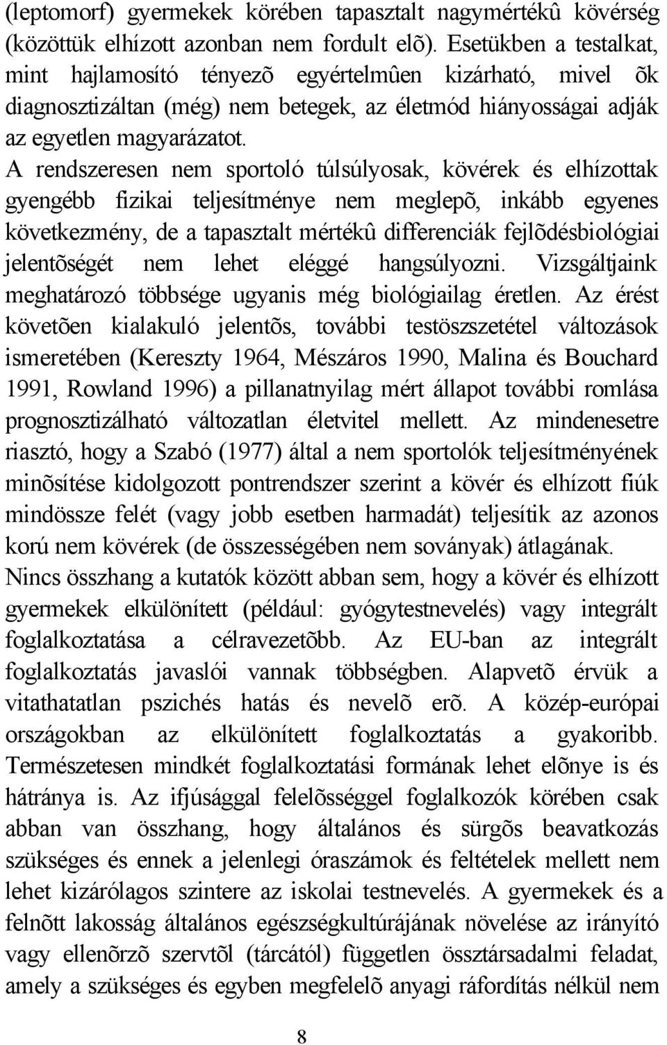 A rendszeresen nem sportoló túlsúlyosak, kövérek és elhízottak gyengébb fizikai teljesítménye nem meglepõ, inkább egyenes következmény, de a tapasztalt mértékû differenciák fejlõdésbiológiai