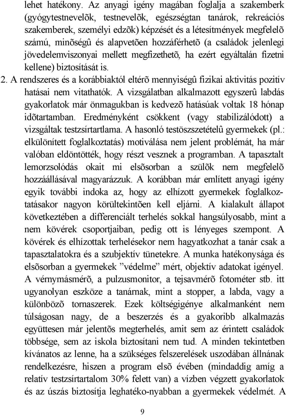 alapvetõen hozzáférhetõ (a családok jelenlegi jövedelemviszonyai mellett megfizethetõ, ha ezért egyáltalán fizetni kellene) biztosítását is. 2.