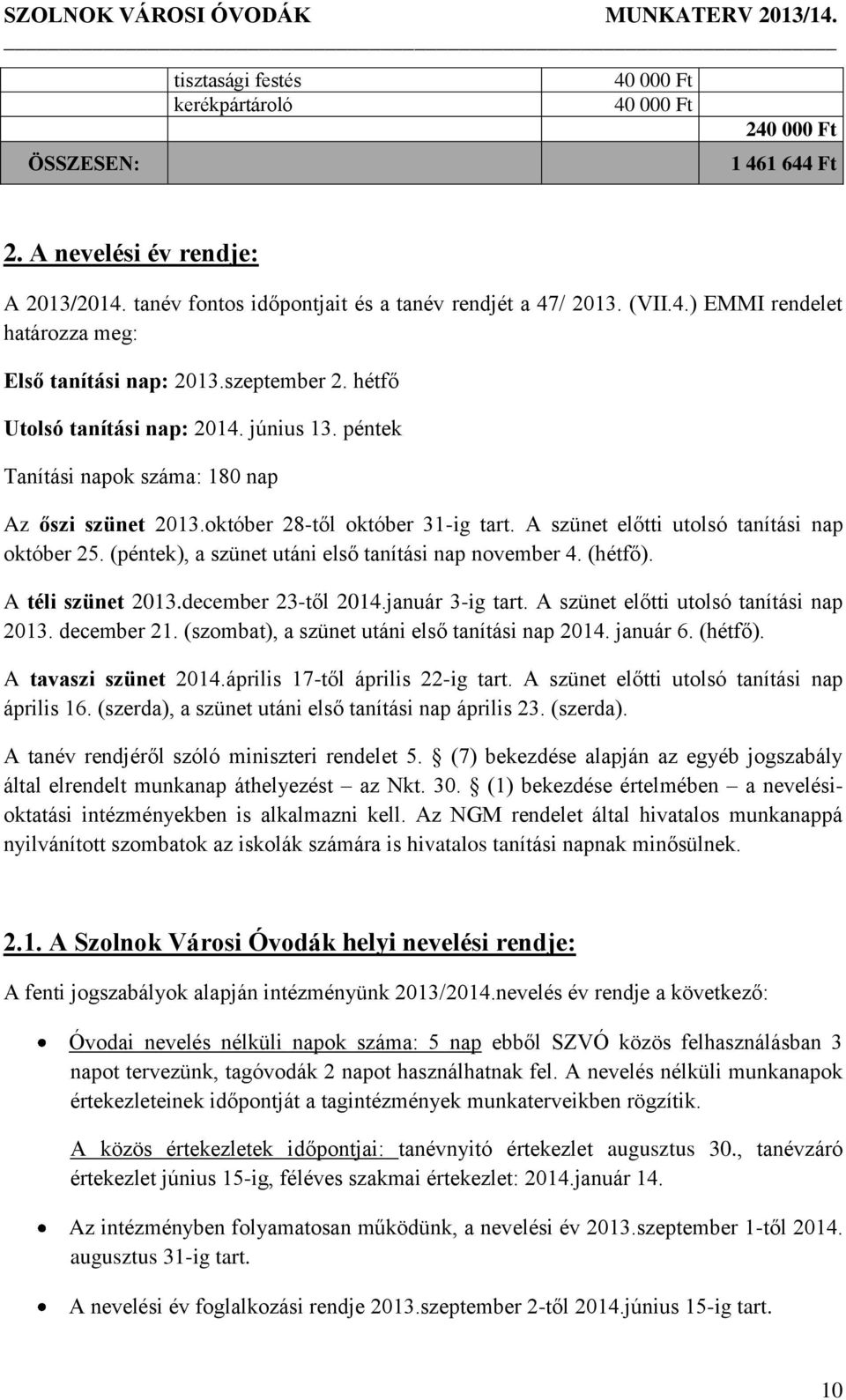 (péntek), a szünet utáni első tanítási nap november 4. (hétfő). A téli szünet december 23-től január 3-ig tart. A szünet előtti utolsó tanítási nap december 21.