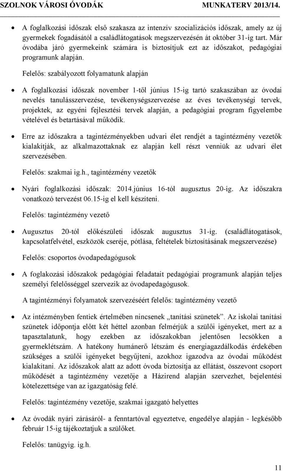 Felelős: szabályozott folyamatunk alapján A foglalkozási időszak november 1-től június 15-ig tartó szakaszában az óvodai nevelés tanulásszervezése, tevékenységszervezése az éves tevékenységi tervek,