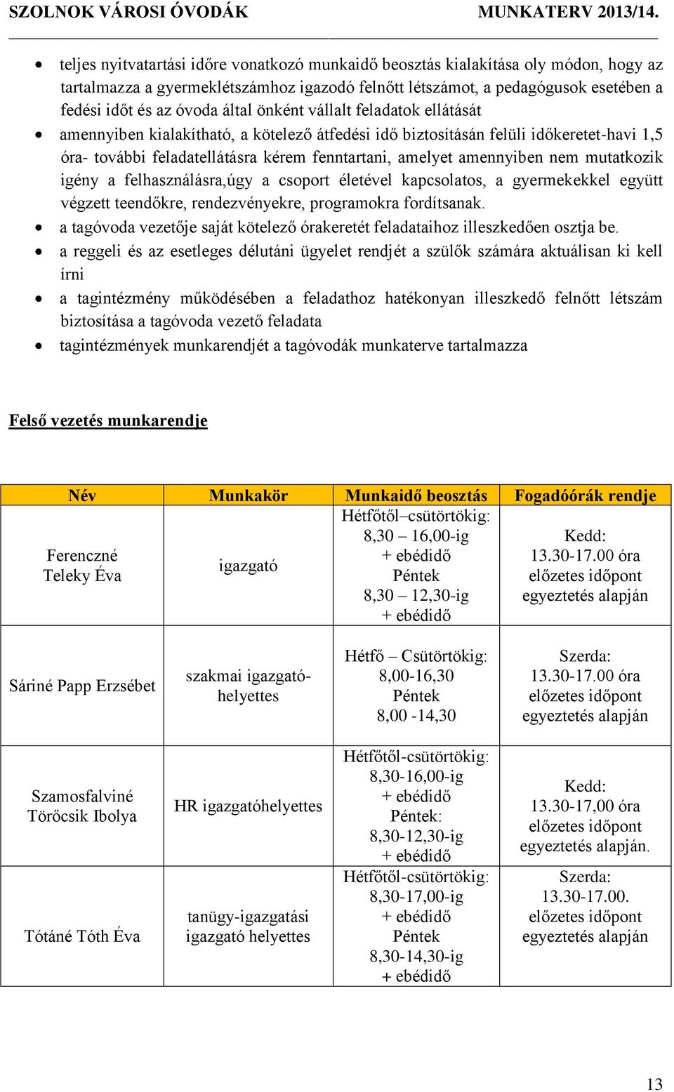 mutatkozik igény a felhasználásra,úgy a csoport életével kapcsolatos, a gyermekekkel együtt végzett teendőkre, rendezvényekre, programokra fordítsanak.