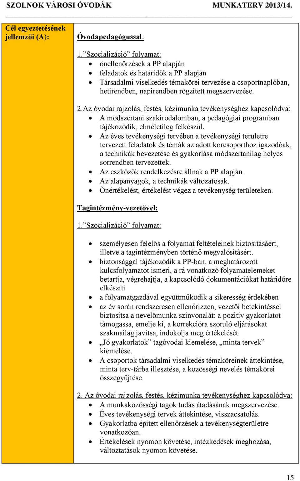 2.Az óvodai rajzolás, festés, kézimunka tevékenységhez kapcsolódva: A módszertani szakirodalomban, a pedagógiai programban tájékozódik, elméletileg felkészül.