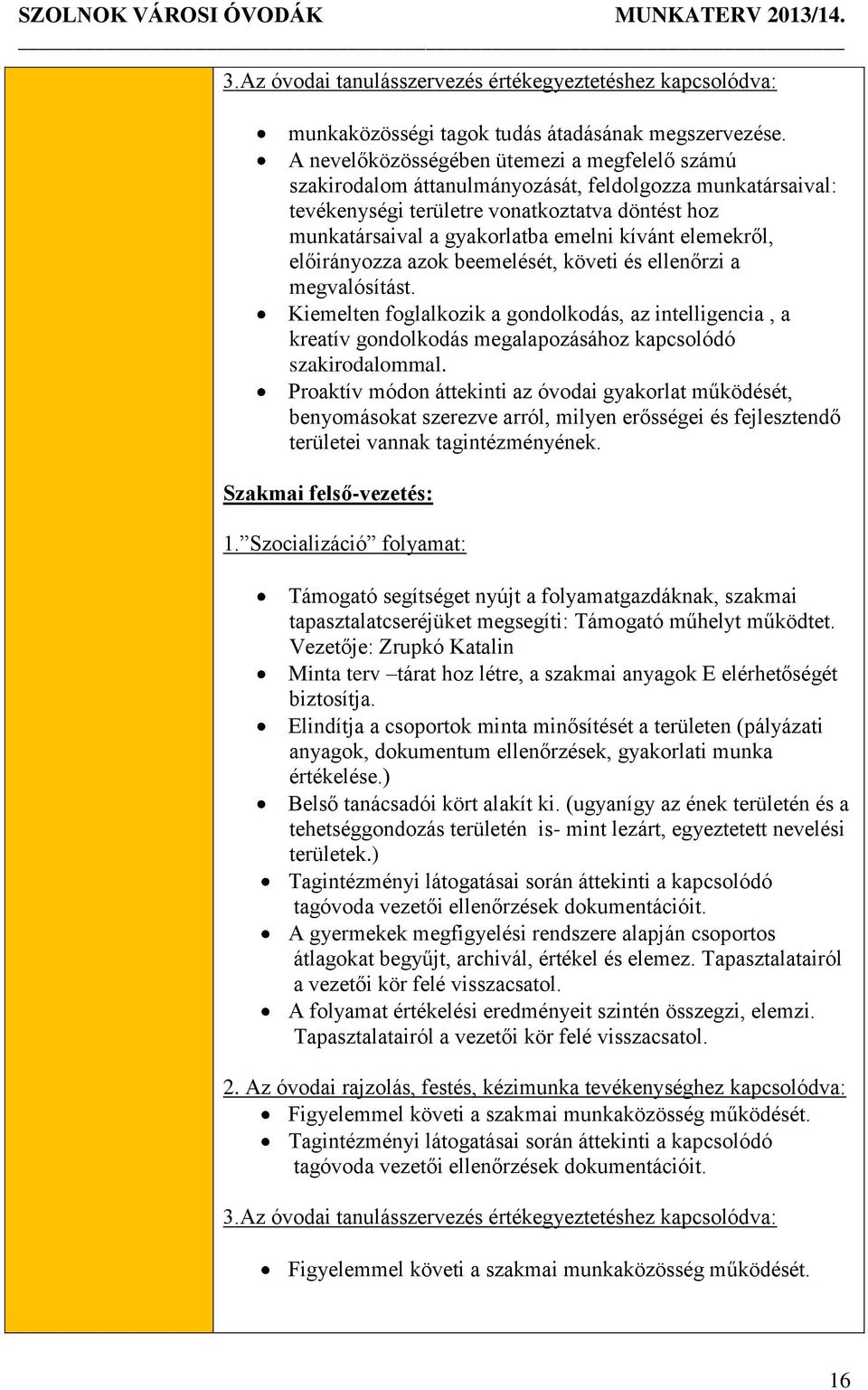 elemekről, előirányozza azok beemelését, követi és ellenőrzi a megvalósítást. Kiemelten foglalkozik a gondolkodás, az intelligencia, a kreatív gondolkodás megalapozásához kapcsolódó szakirodalommal.