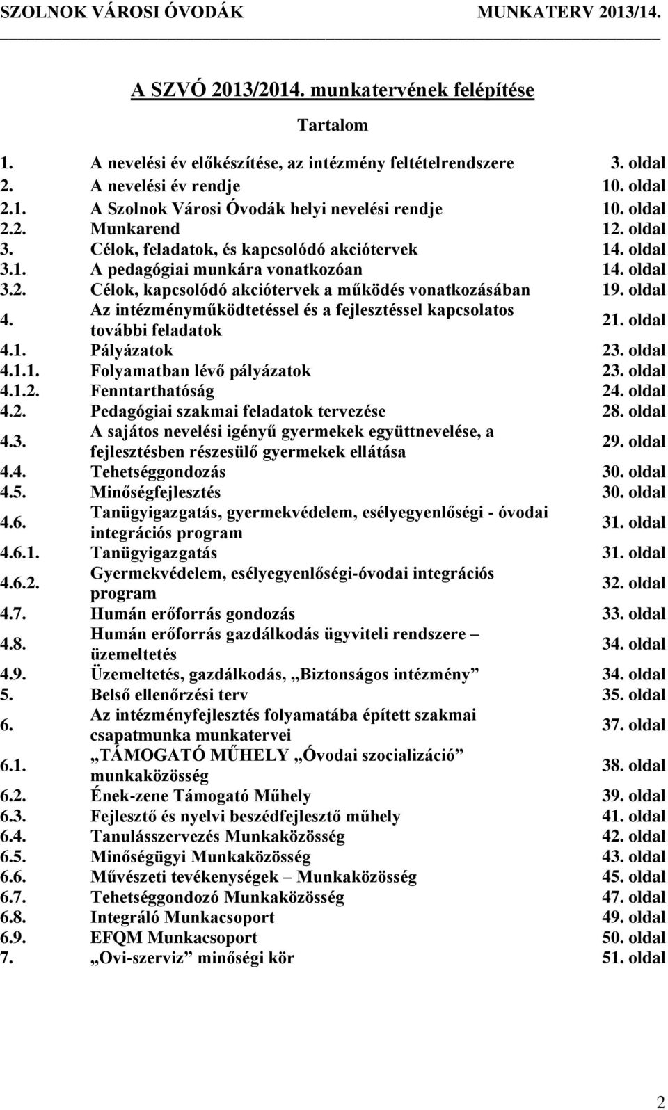 oldal 4. Az intézményműködtetéssel és a fejlesztéssel kapcsolatos további feladatok 21. oldal 4.1. Pályázatok 23. oldal 4.1.1. Folyamatban lévő pályázatok 23. oldal 4.1.2. Fenntarthatóság 24. oldal 4.2. Pedagógiai szakmai feladatok tervezése 28.