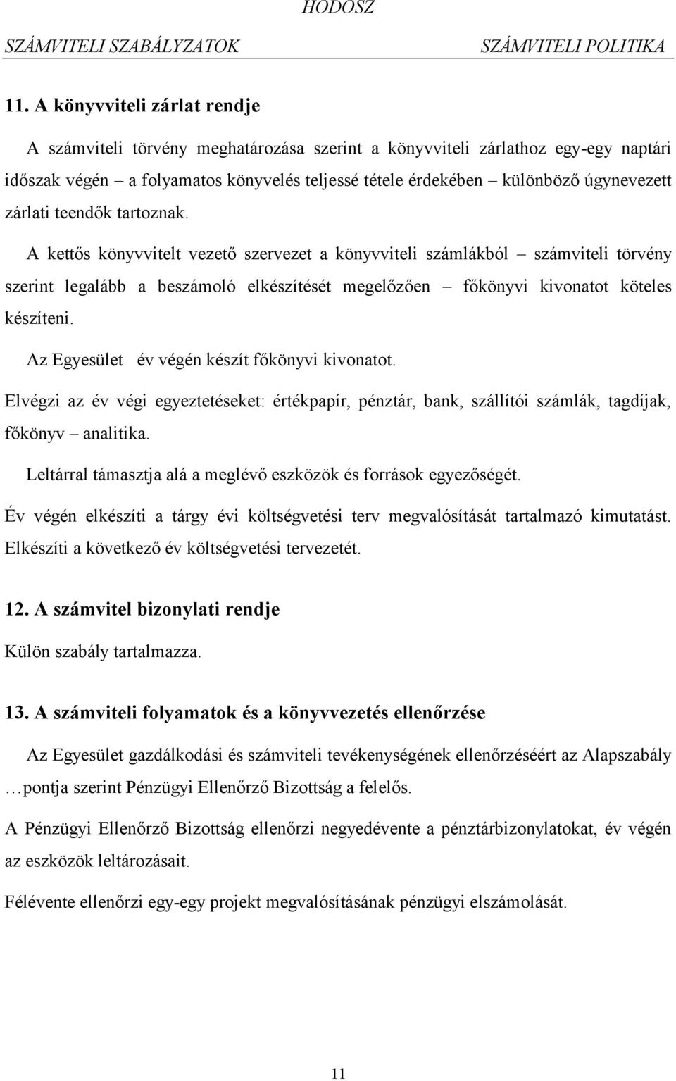 Az Egyesület év végén készít főkönyvi kivonatot. Elvégzi az év végi egyeztetéseket: értékpapír, pénztár, bank, szállítói számlák, tagdíjak, főkönyv analitika.