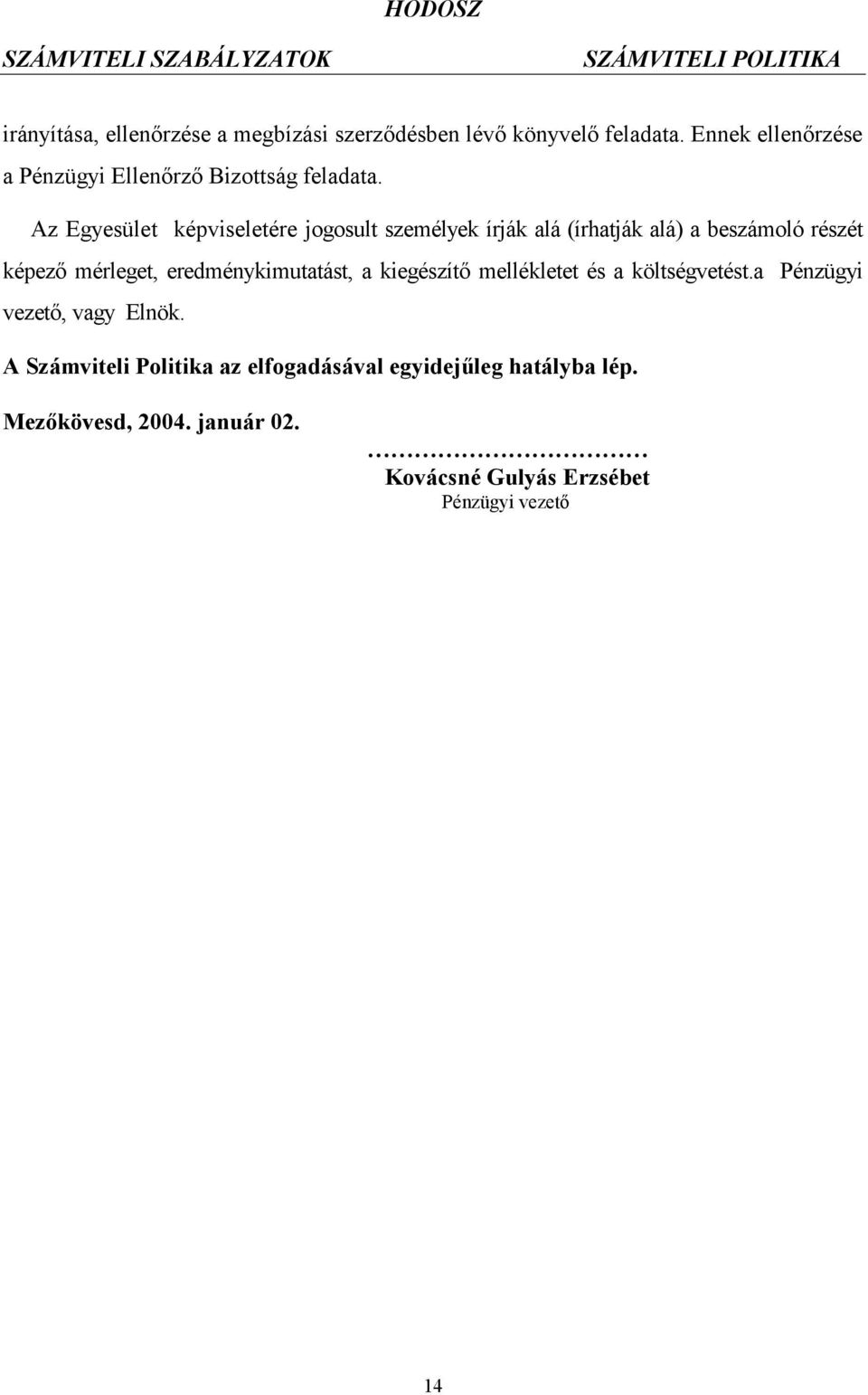 Az Egyesület képviseletére jogosult személyek írják alá (írhatják alá) a beszámoló részét képező mérleget,